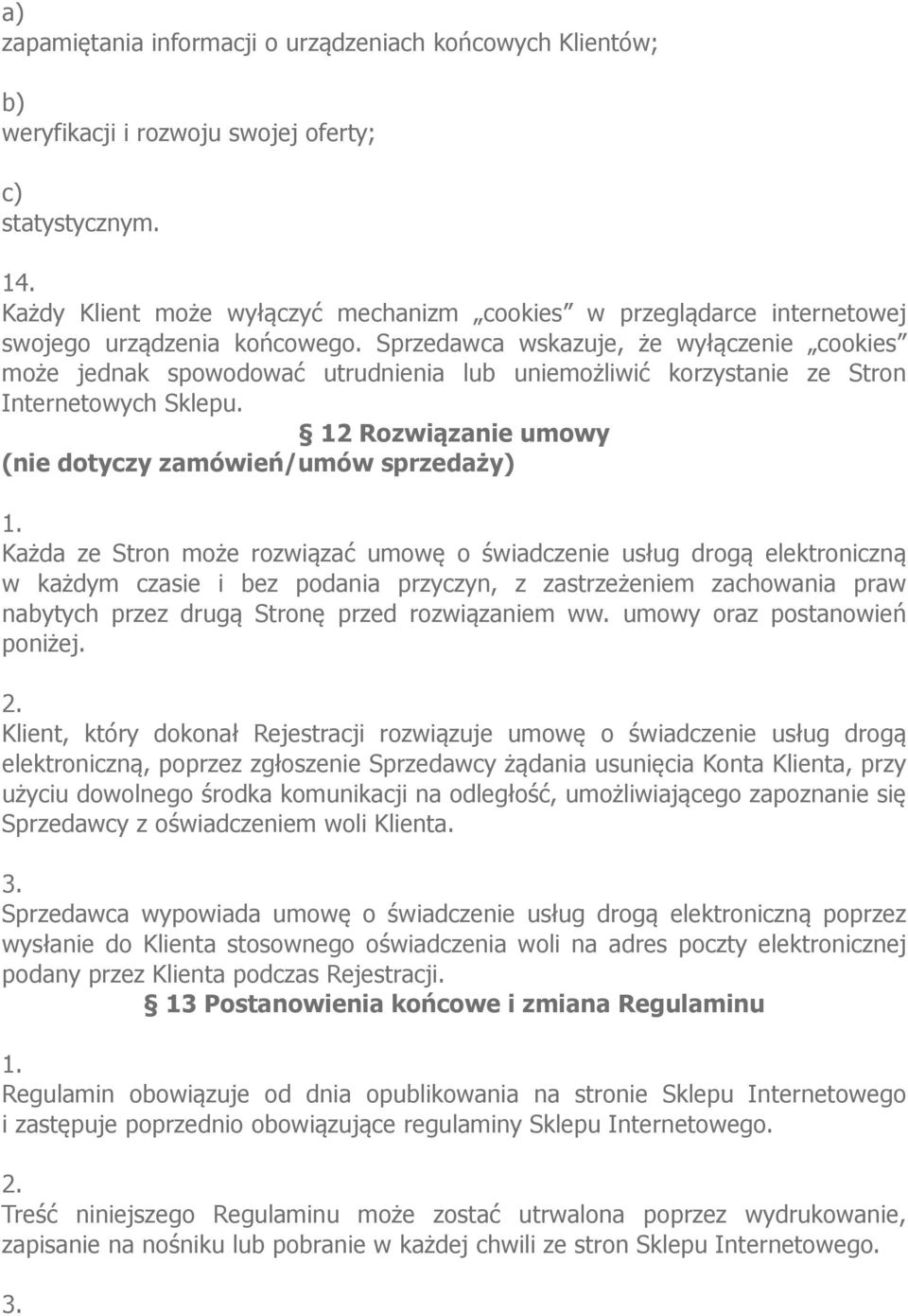 Sprzedawca wskazuje, że wyłączenie cookies może jednak spowodować utrudnienia lub uniemożliwić korzystanie ze Stron Internetowych Sklepu.