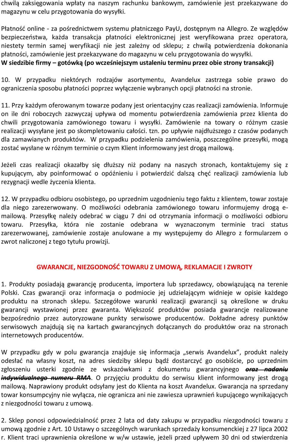 Ze względów bezpieczeństwa, każda transakcja płatności elektronicznej jest weryfikowana przez operatora, niestety termin samej weryfikacji nie jest zależny od sklepu; z chwilą potwierdzenia dokonania