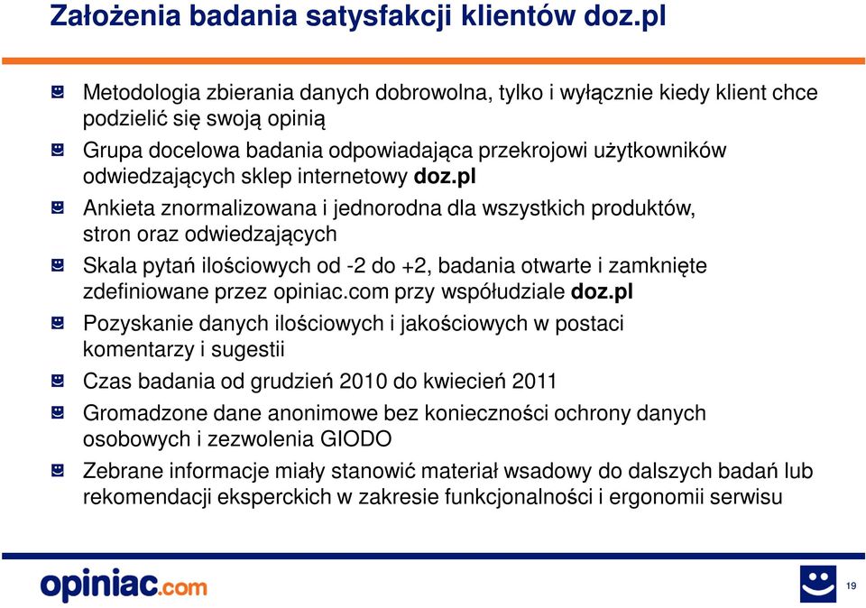 internetowy doz.pl Ankieta znormalizowana i jednorodna dla wszystkich produktów, stron oraz odwiedzających Skala pytań ilościowych od -2 do +2, badania otwarte i zamknięte zdefiniowane przez opiniac.