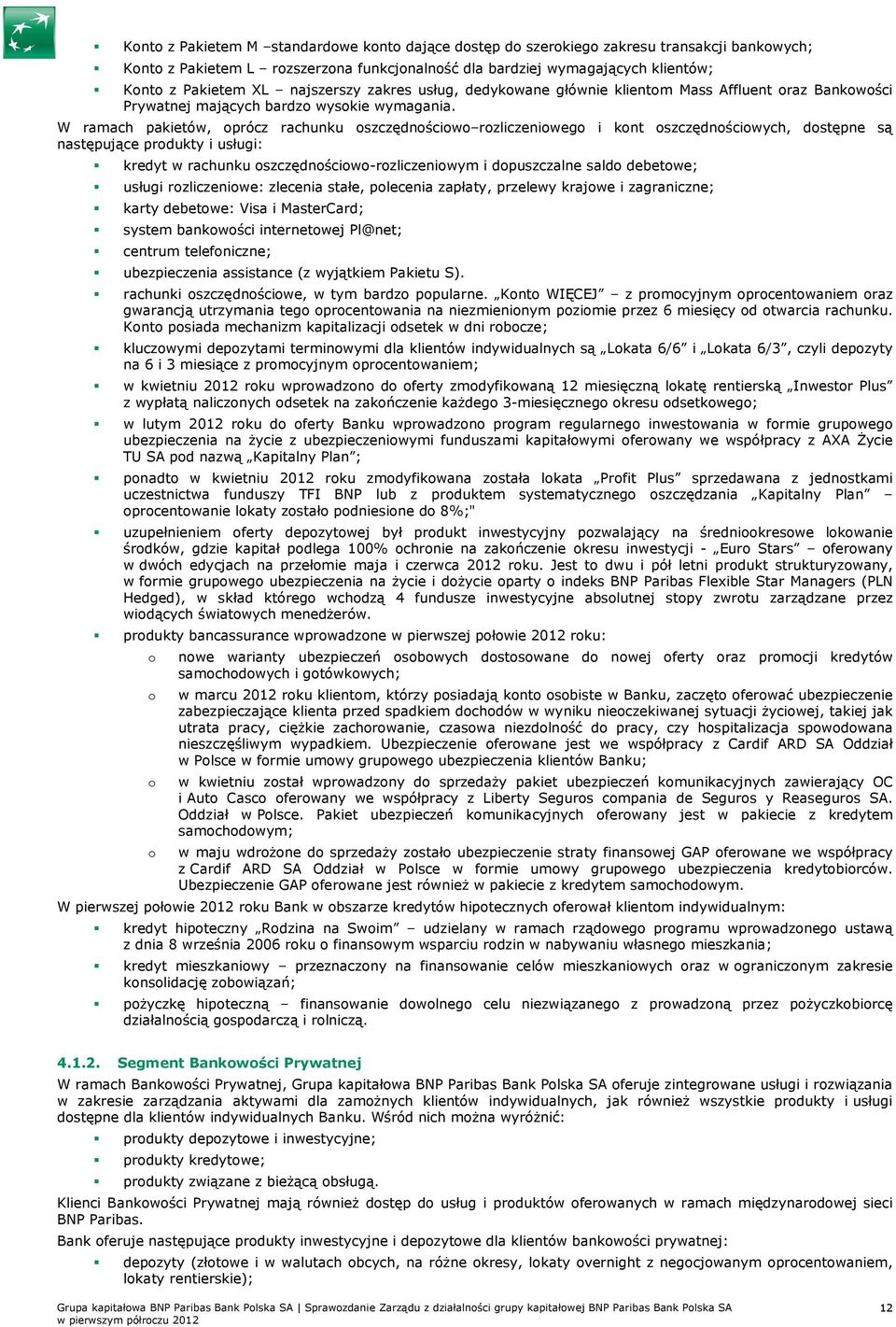 W ramach pakietów, oprócz rachunku oszczędnościowo rozliczeniowego i kont oszczędnościowych, dostępne są następujące produkty i usługi: kredyt w rachunku oszczędnościowo-rozliczeniowym i dopuszczalne