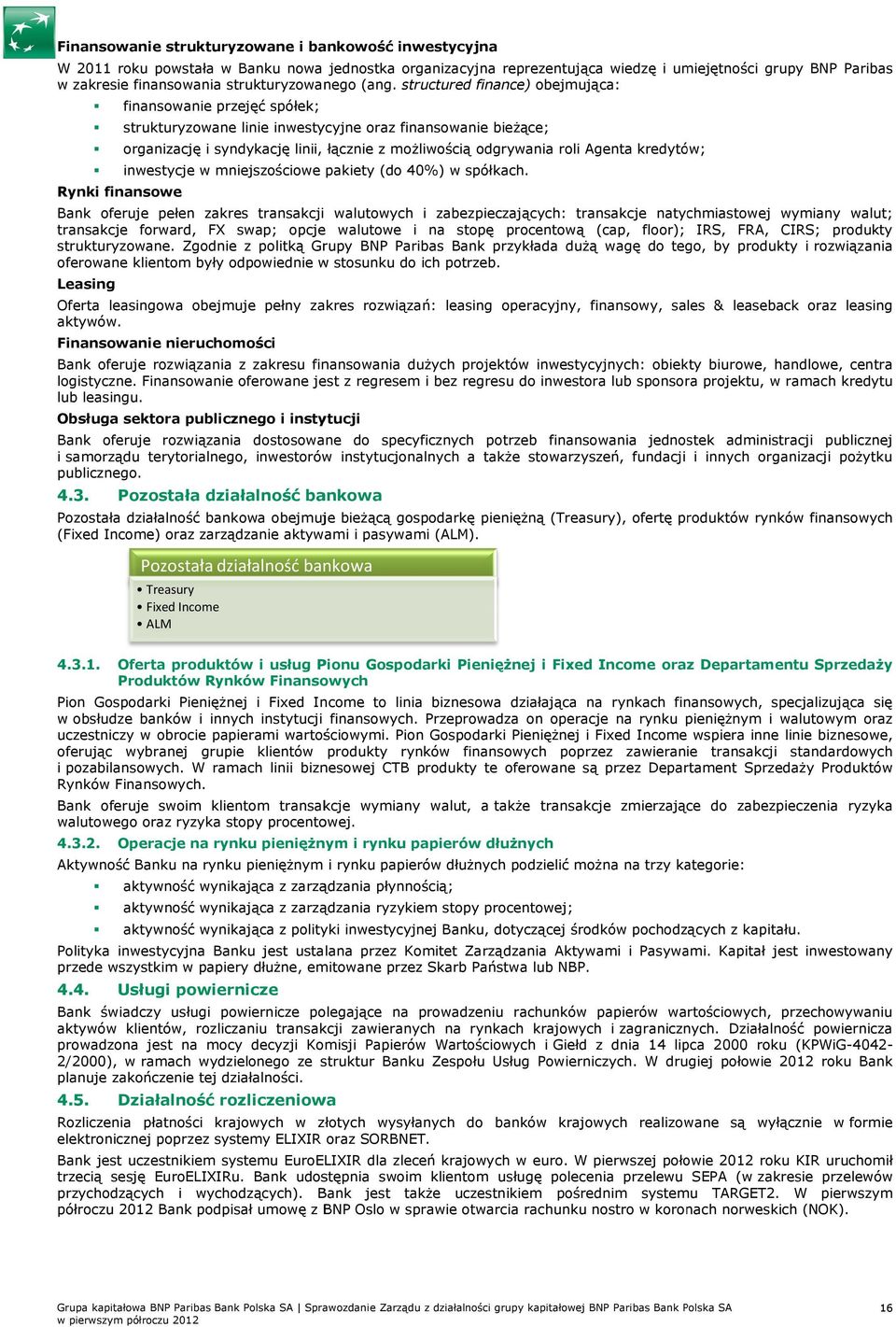 structured finance) obejmująca: Rynki finansowe finansowanie przejęć spółek; strukturyzowane linie inwestycyjne oraz finansowanie bieŝące; organizację i syndykację linii, łącznie z moŝliwością