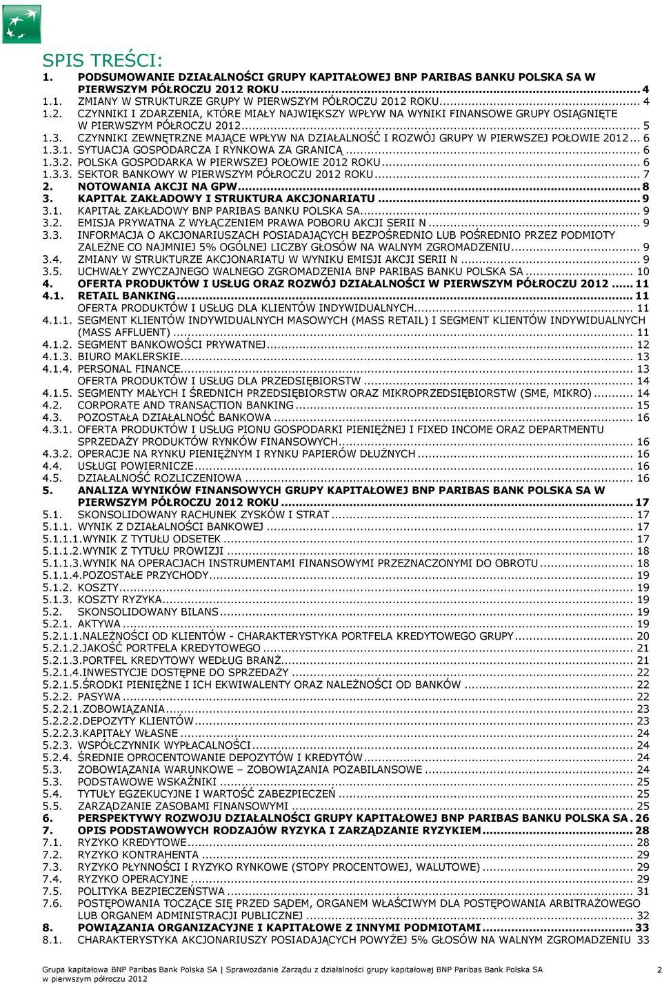 .. 5 1.3. CZYNNIKI ZEWNĘTRZNE MAJĄCE WPŁYW NA DZIAŁALNOŚĆ I ROZWÓJ GRUPY W PIERWSZEJ POŁOWIE 2012... 6 1.3.1. SYTUACJA GOSPODARCZA I RYNKOWA ZA GRANICĄ... 6 1.3.2. POLSKA GOSPODARKA W PIERWSZEJ POŁOWIE 2012 ROKU.