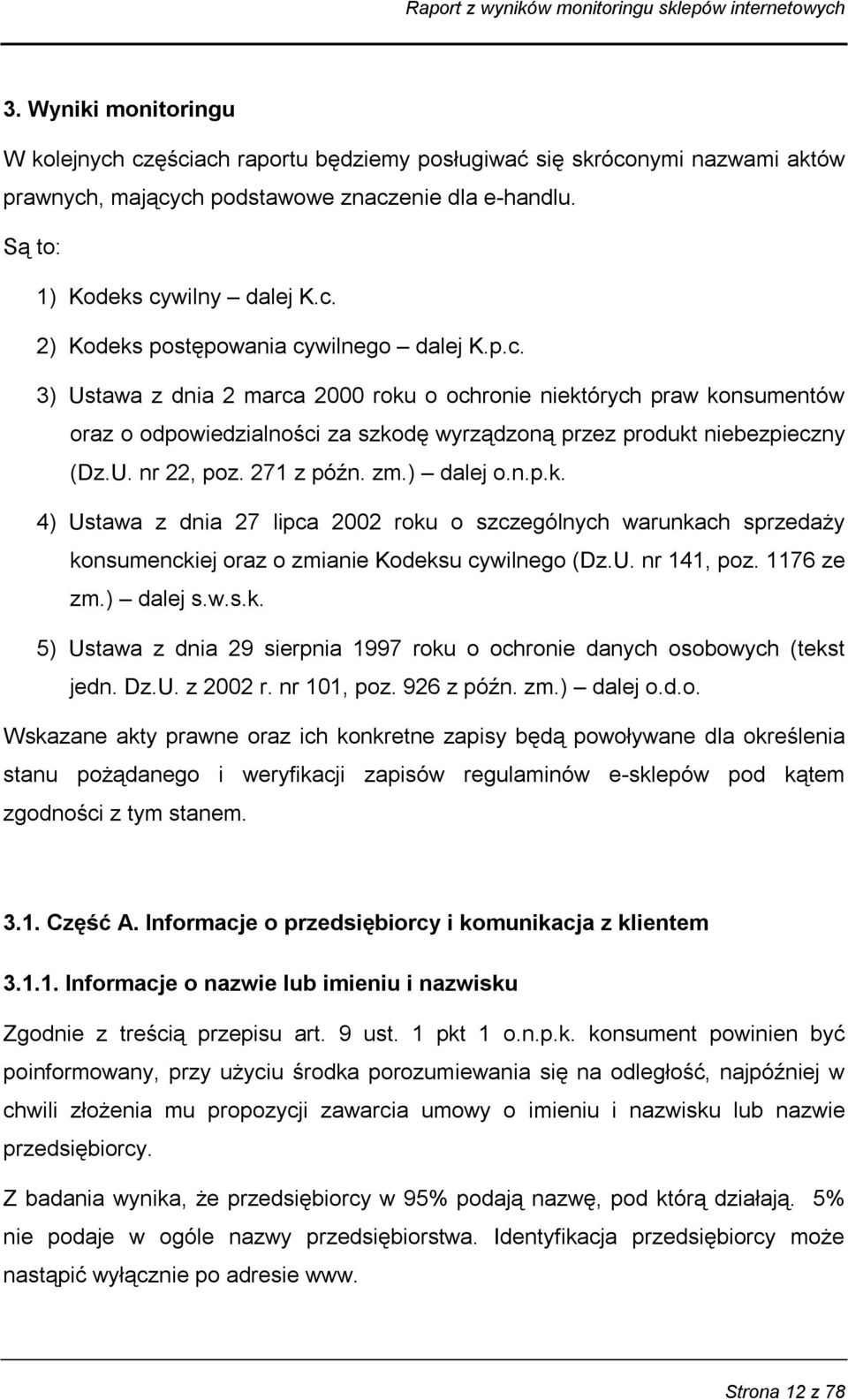 U. nr 141, poz. 1176 ze zm.) dalej s.w.s.k. 5) Ustawa z dnia 29 sierpnia 1997 roku o ochronie danych osobowych (tekst jedn. Dz.U. z 2002 r. nr 101, poz. 926 z późn. zm.) dalej o.d.o. Wskazane akty prawne oraz ich konkretne zapisy będą powoływane dla określenia stanu pożądanego i weryfikacji zapisów regulaminów e-sklepów pod kątem zgodności z tym stanem.