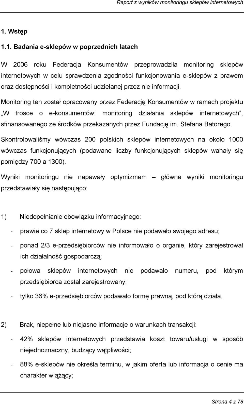 Monitoring ten został opracowany przez Federację Konsumentów w ramach projektu W trosce o e-konsumentów: monitoring działania sklepów internetowych, sfinansowanego ze środków przekazanych przez