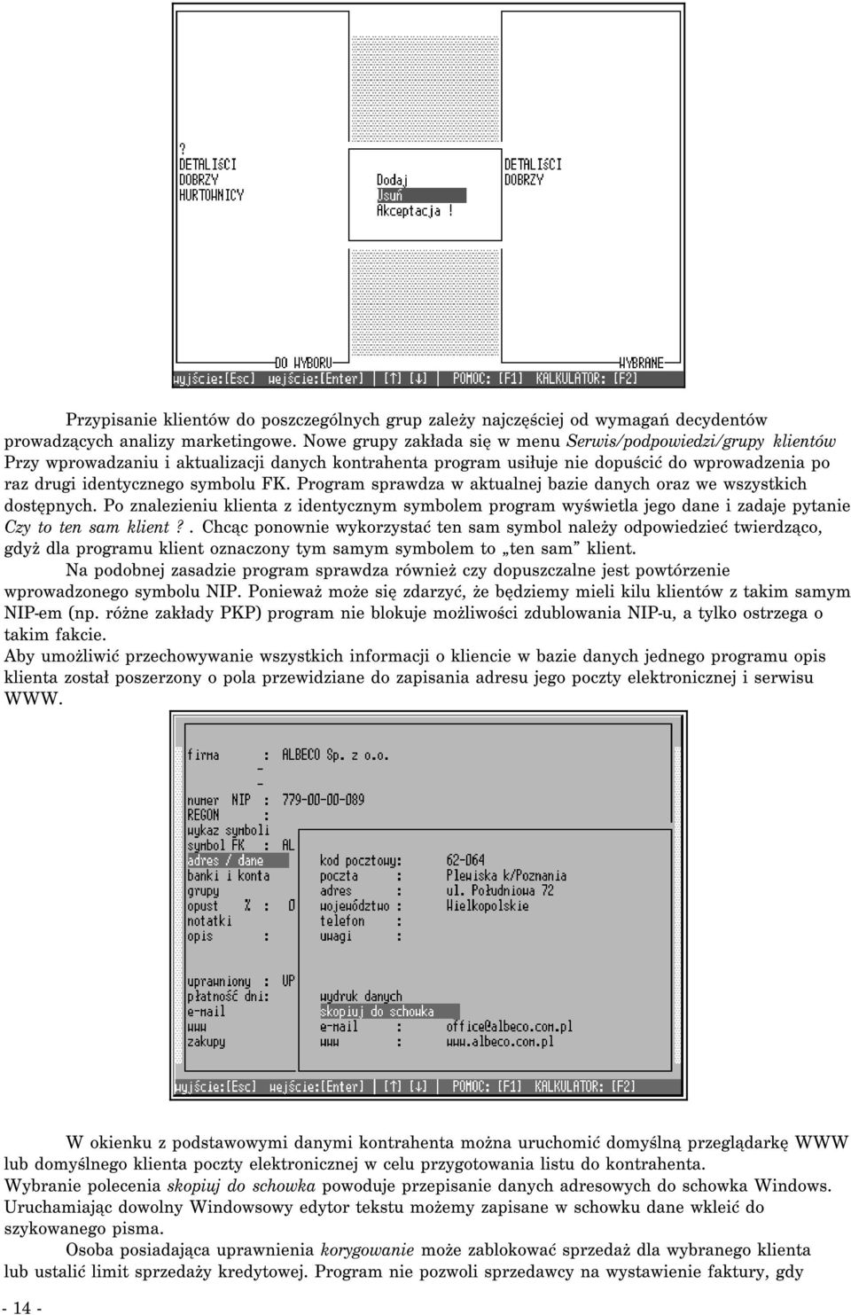 Program sprawdza w aktualnej bazie danych oraz we wszystkich dostępnych. Po znalezieniu klienta z identycznym symbolem program wyświetla jego dane i zadaje pytanie Czy to ten sam klient?