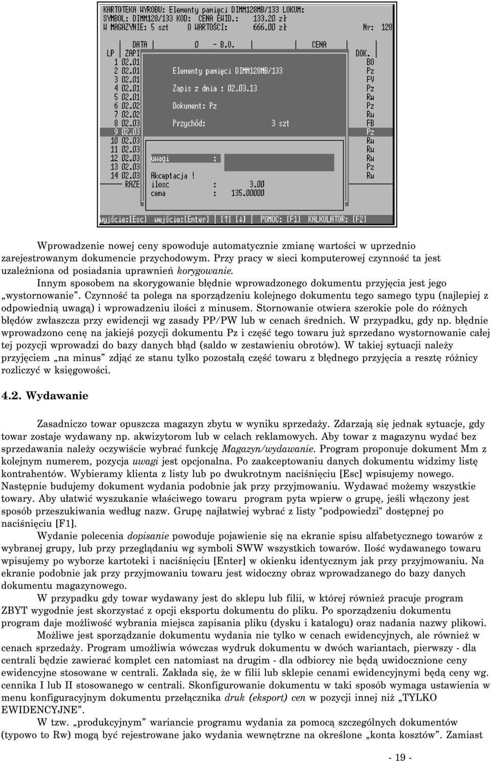 Czynność ta polega na sporządzeniu kolejnego dokumentu tego samego typu (najlepiej z odpowiednią uwagą) i wprowadzeniu ilości z minusem.