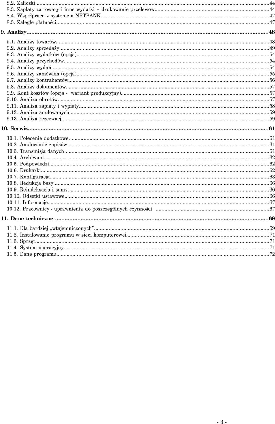 ..57 9.10. Analiza obrotów...57 9.11. Analiza zapłaty i wypłaty...58 9.12. Analiza anulowanych...59 9.13. Analiza rezerwacji...59 10. Serwis...61 10.1. Polecenie dodatkowe....61 10.2. Anulowanie zapisów.