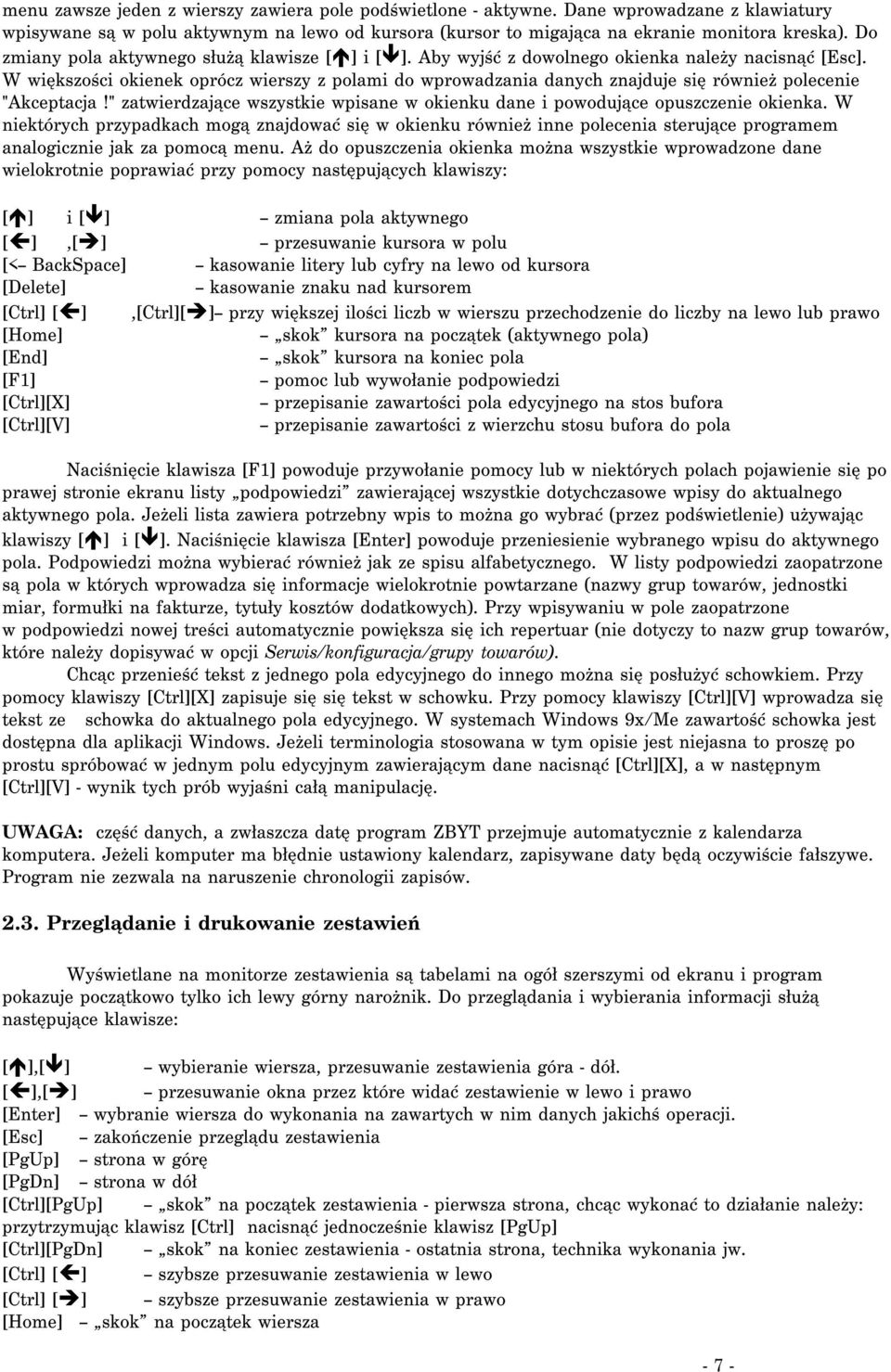 W większości okienek oprócz wierszy z polami do wprowadzania danych znajduje się również polecenie "Akceptacja!" zatwierdzające wszystkie wpisane w okienku dane i powodujące opuszczenie okienka.