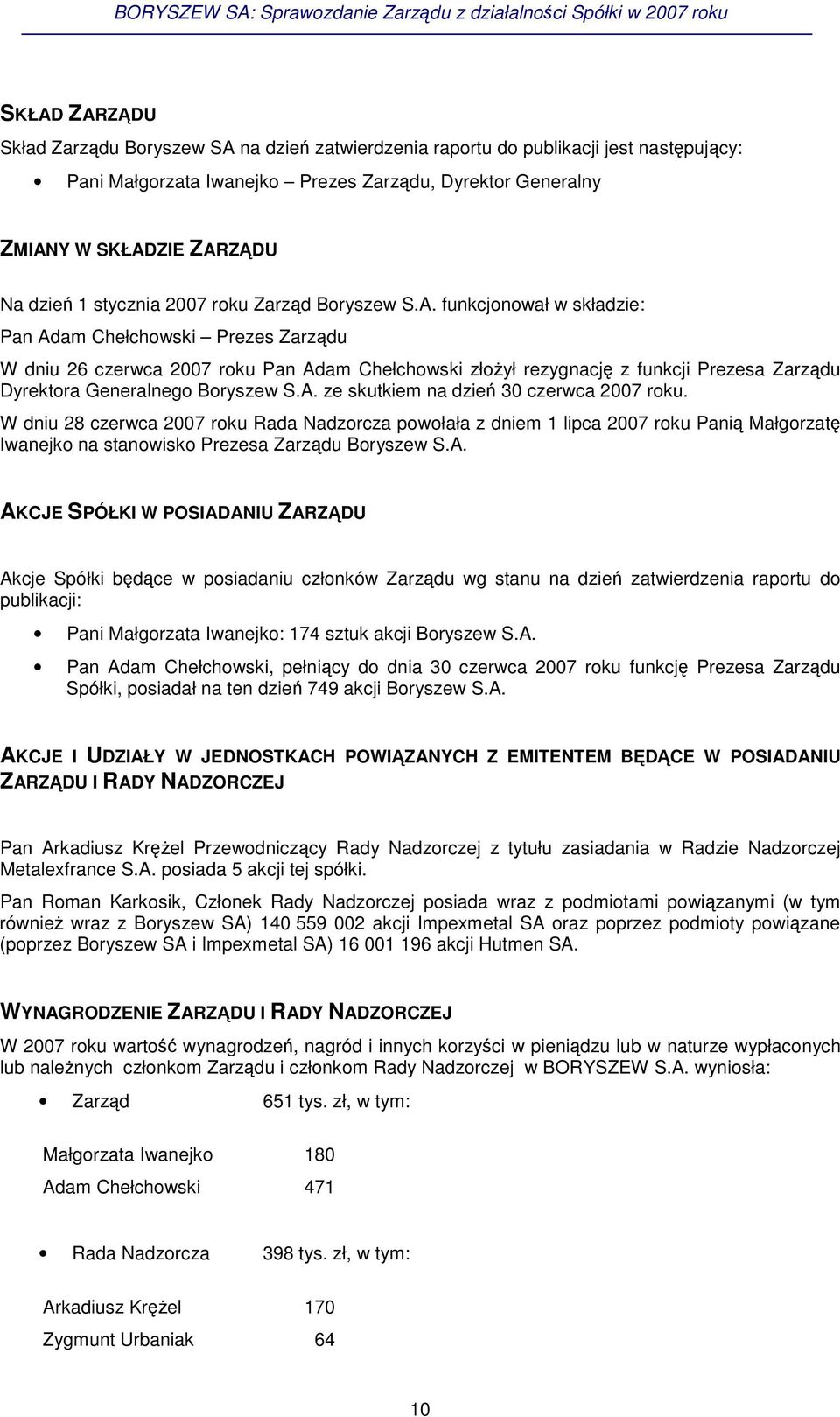 funkcjonował w składzie: Pan Adam Chełchowski Prezes Zarzdu W dniu 26 czerwca 2007 roku Pan Adam Chełchowski złoył rezygnacj z funkcji Prezesa Zarzdu Dyrektora Generalnego Boryszew S.A. ze skutkiem na dzie 30 czerwca 2007 roku.