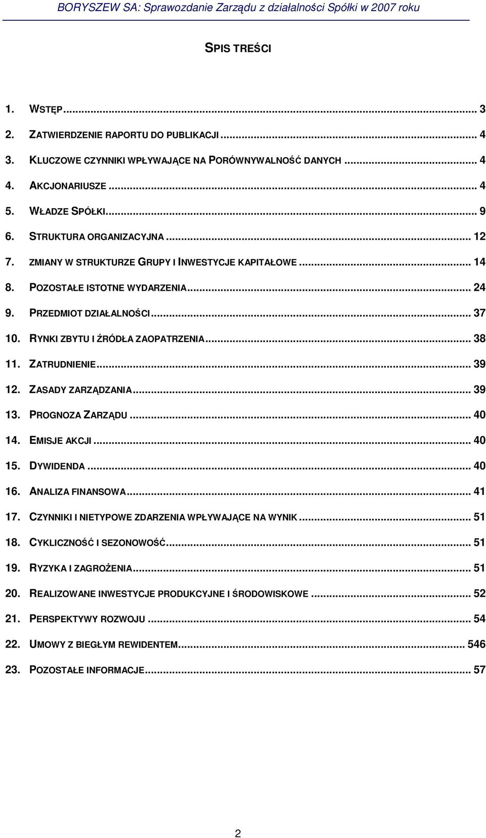 .. 39 12. ZASADY ZARZDZANIA... 39 13. PROGNOZA ZARZDU... 40 14. EMISJE AKCJI... 40 15. DYWIDENDA... 40 16. ANALIZA FINANSOWA... 41 17. CZYNNIKI I NIETYPOWE ZDARZENIA WPŁYWAJCE NA WYNIK... 51 18.