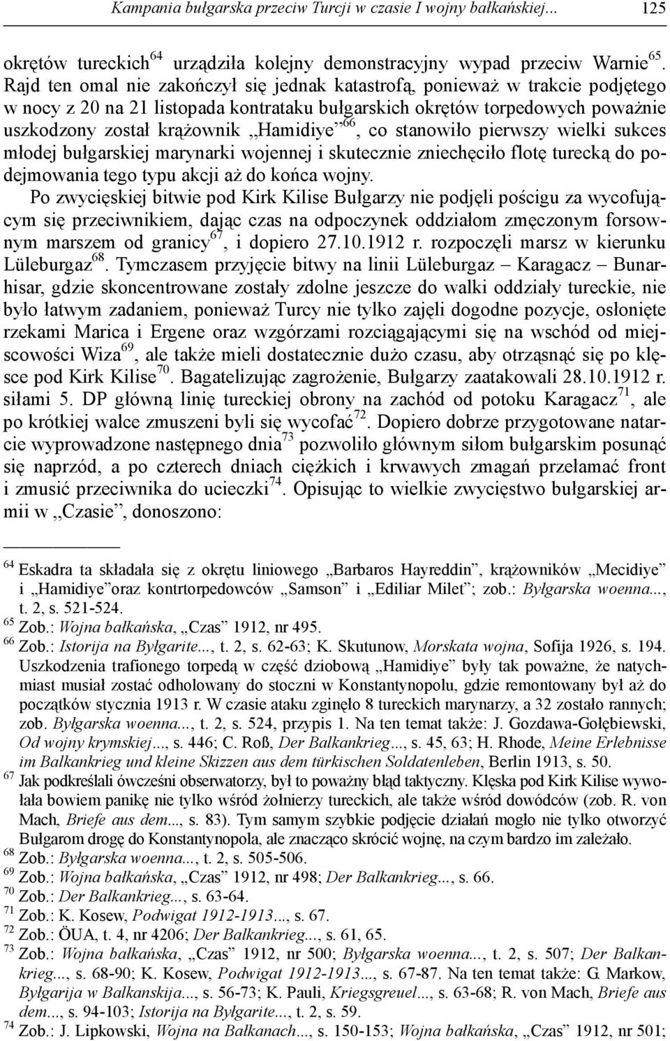 66, co stanowiło pierwszy wielki sukces młodej bułgarskiej marynarki wojennej i skutecznie zniechęciło flotę turecką do podejmowania tego typu akcji aż do końca wojny.