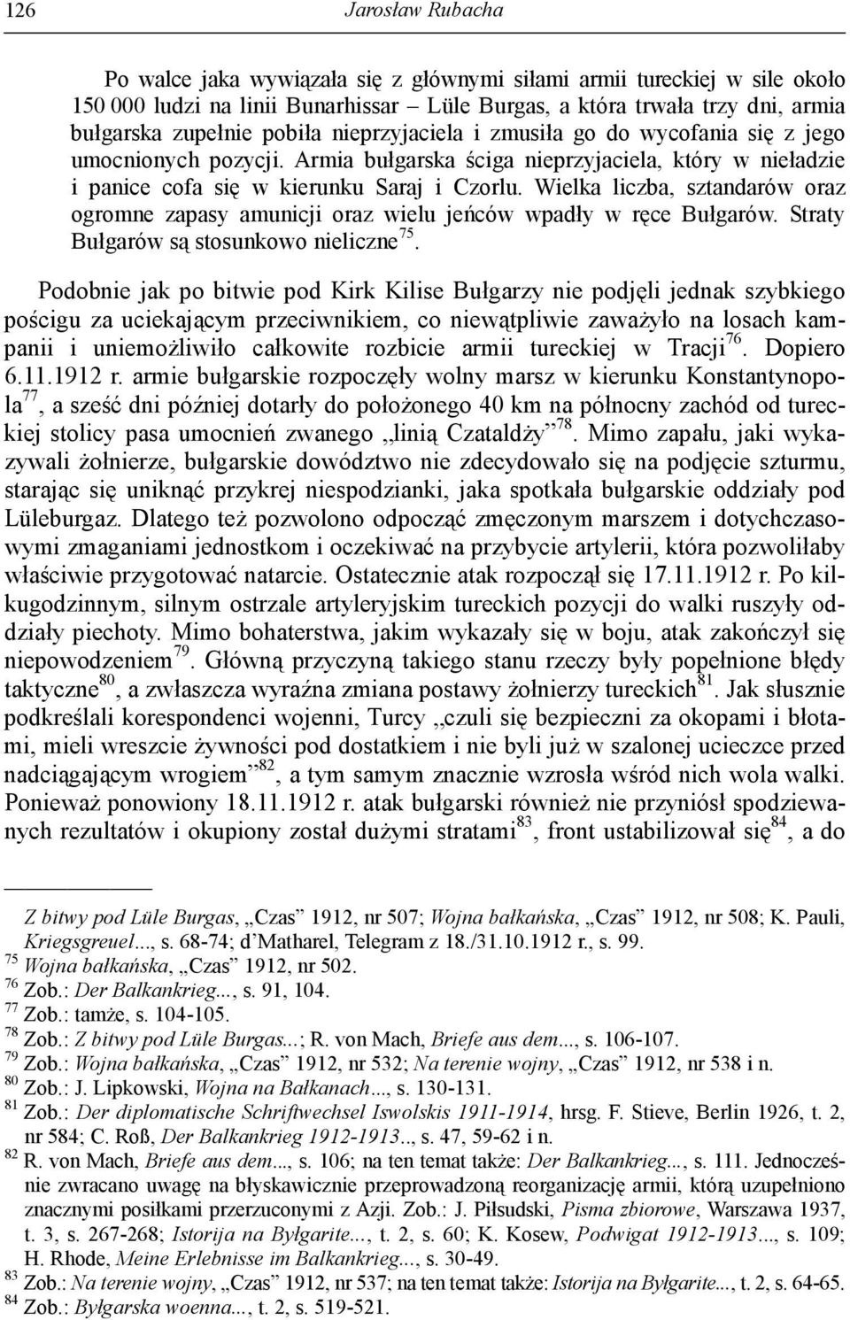 Wielka liczba, sztandarów oraz ogromne zapasy amunicji oraz wielu jeńców wpadły w ręce Bułgarów. Straty Bułgarów są stosunkowo nieliczne 75.