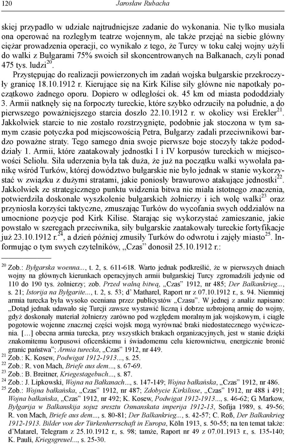 Bułgarami 75% swoich sił skoncentrowanych na Bałkanach, czyli ponad 475 tys. ludzi 20. Przystępując do realizacji powierzonych im zadań wojska bułgarskie przekroczyły granicę 18.10.1912 r.