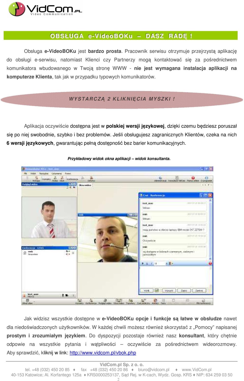 wymagana instalacja aplikacji na komputerze Klienta, tak jak w przypadku typowych komunikatorów. WY STARCZĄ 2 KLK NĘCA MY SZK!