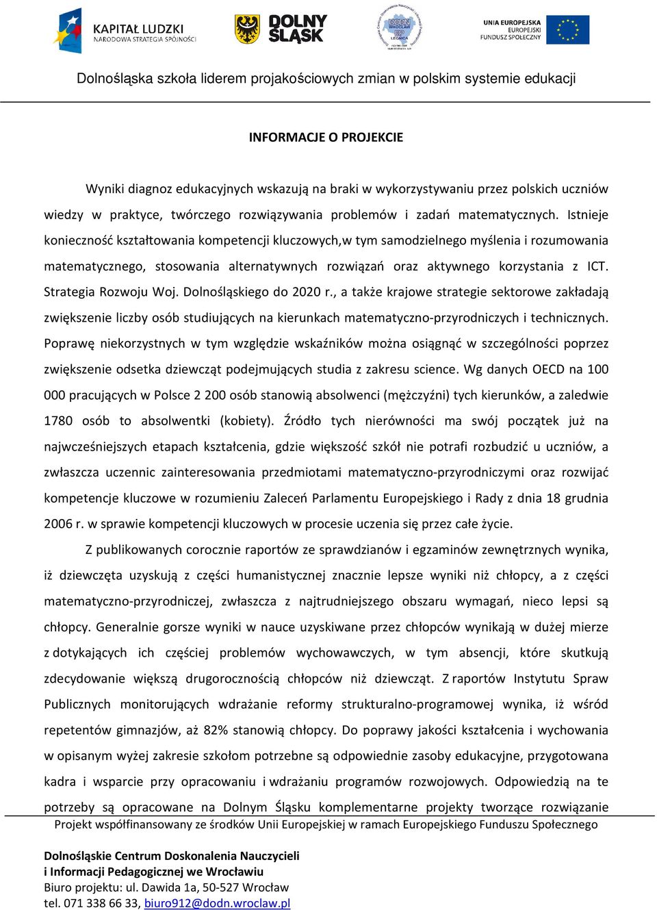 Strategia Rozwoju Woj. Dolnośląskiego do 2020 r., a także krajowe strategie sektorowe zakładają zwiększenie liczby osób studiujących na kierunkach matematyczno-przyrodniczych i technicznych.