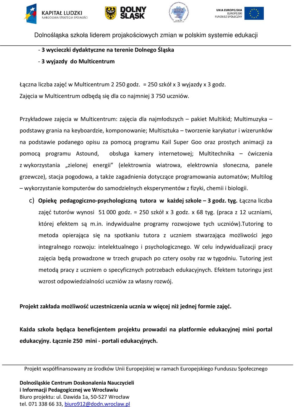 Przykładowe zajęcia w Multicentrum: zajęcia dla najmłodszych pakiet Multikid; Multimuzyka podstawy grania na keyboardzie, komponowanie; Multisztuka tworzenie karykatur i wizerunków na podstawie