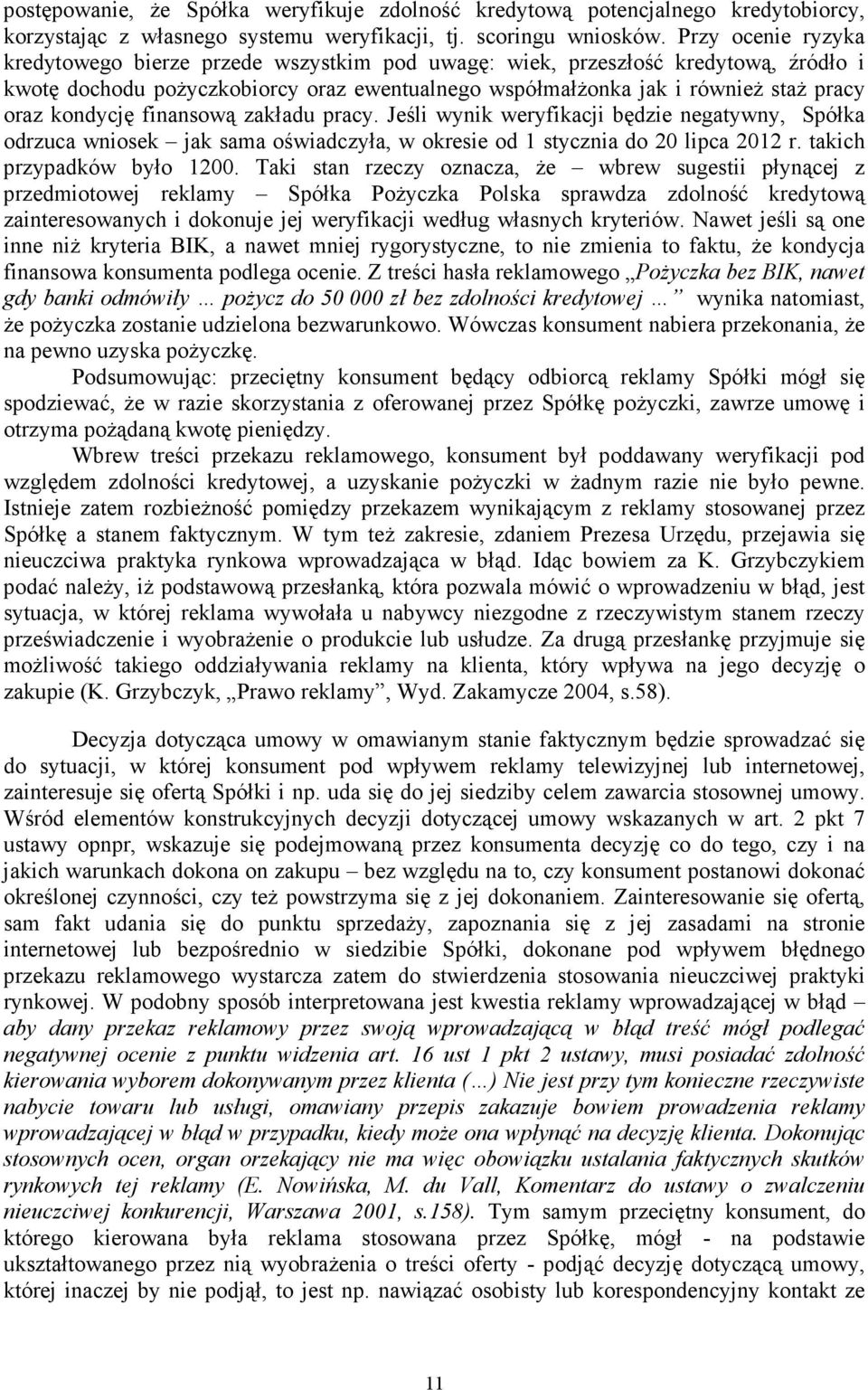 kondycję finansową zakładu pracy. Jeśli wynik weryfikacji będzie negatywny, Spółka odrzuca wniosek jak sama oświadczyła, w okresie od 1 stycznia do 20 lipca 2012 r. takich przypadków było 1200.