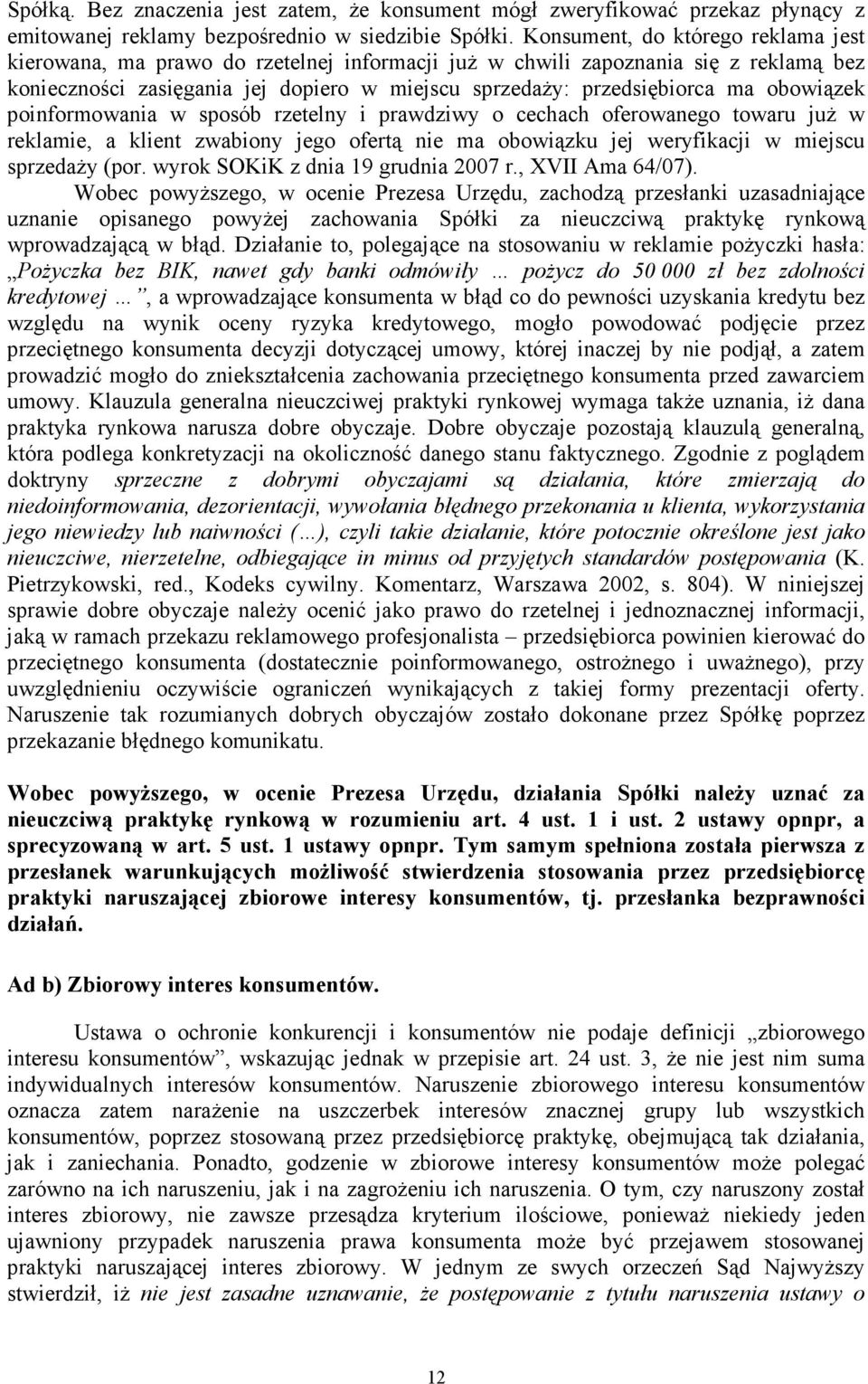 obowiązek poinformowania w sposób rzetelny i prawdziwy o cechach oferowanego towaru juŝ w reklamie, a klient zwabiony jego ofertą nie ma obowiązku jej weryfikacji w miejscu sprzedaŝy (por.