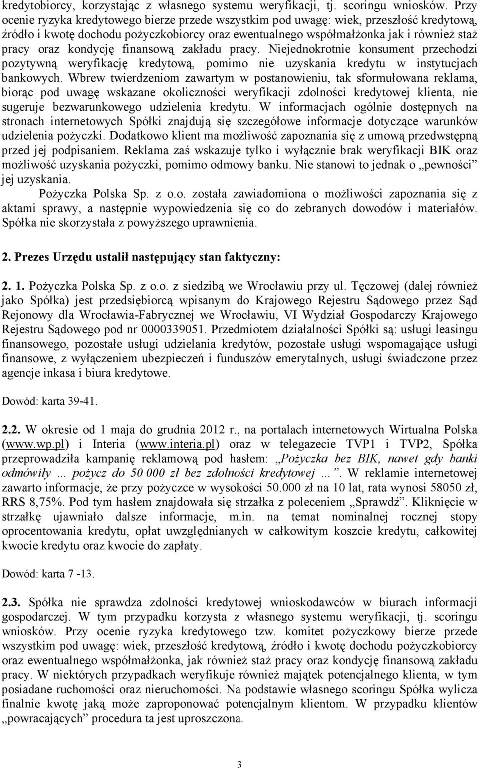 kondycję finansową zakładu pracy. Niejednokrotnie konsument przechodzi pozytywną weryfikację kredytową, pomimo nie uzyskania kredytu w instytucjach bankowych.