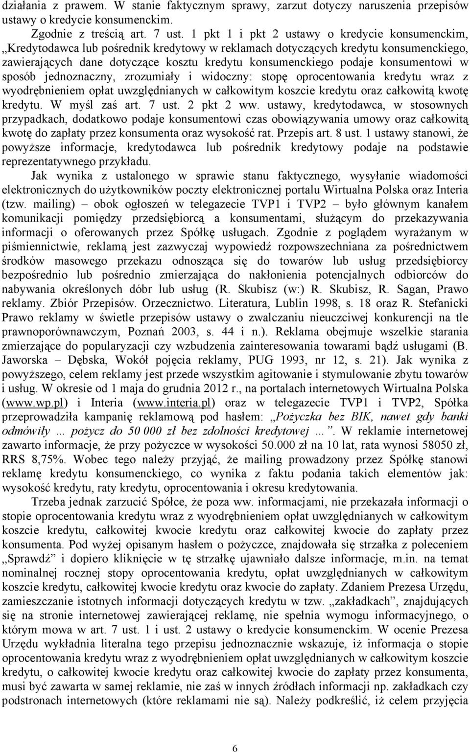 konsumentowi w sposób jednoznaczny, zrozumiały i widoczny: stopę oprocentowania kredytu wraz z wyodrębnieniem opłat uwzględnianych w całkowitym koszcie kredytu oraz całkowitą kwotę kredytu.