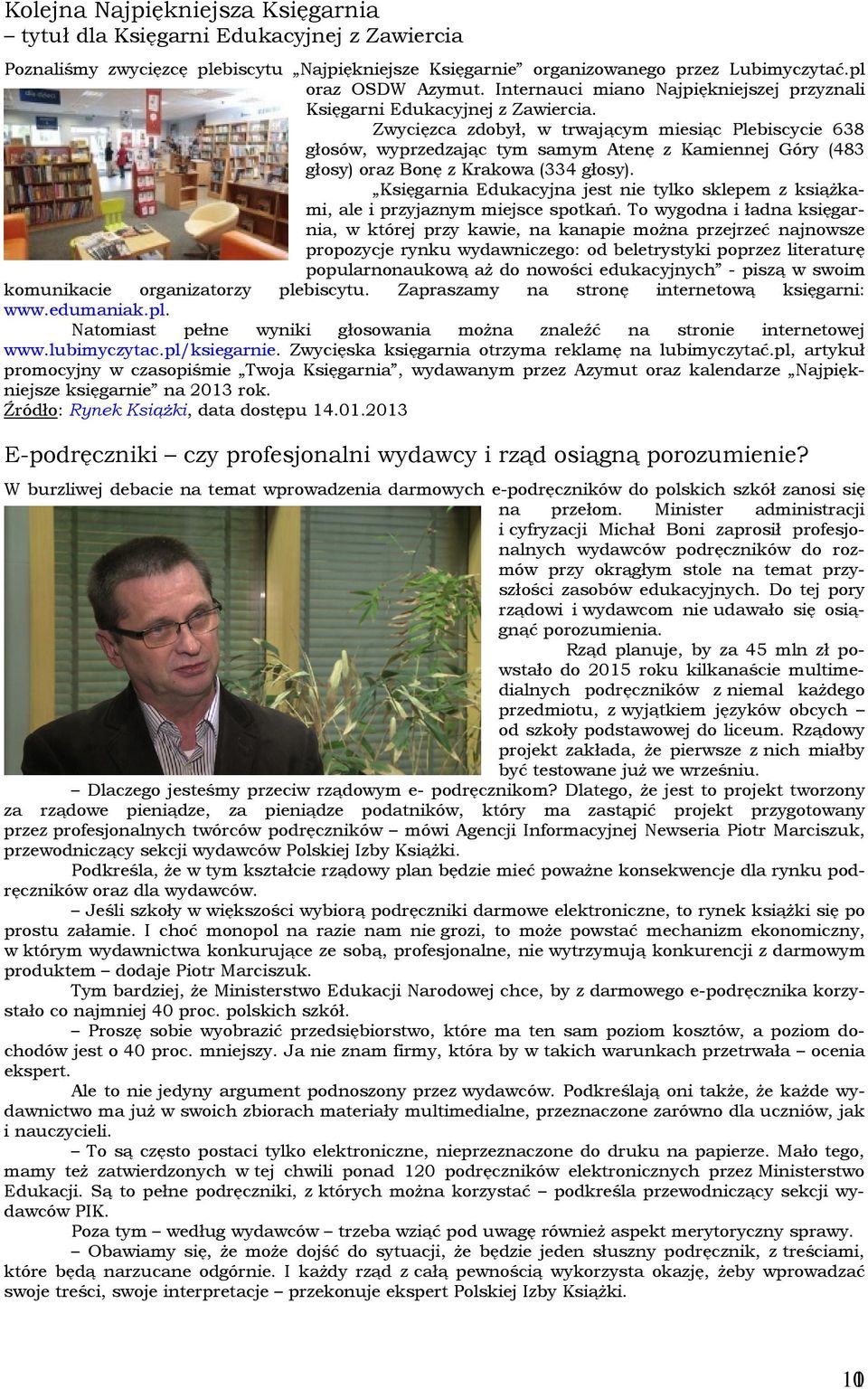 Zwycięzca zdobył, w trwającym miesiąc Plebiscycie 638 głosów, wyprzedzając tym samym Atenę z Kamiennej Góry (483 głosy) oraz Bonę z Krakowa (334 głosy).