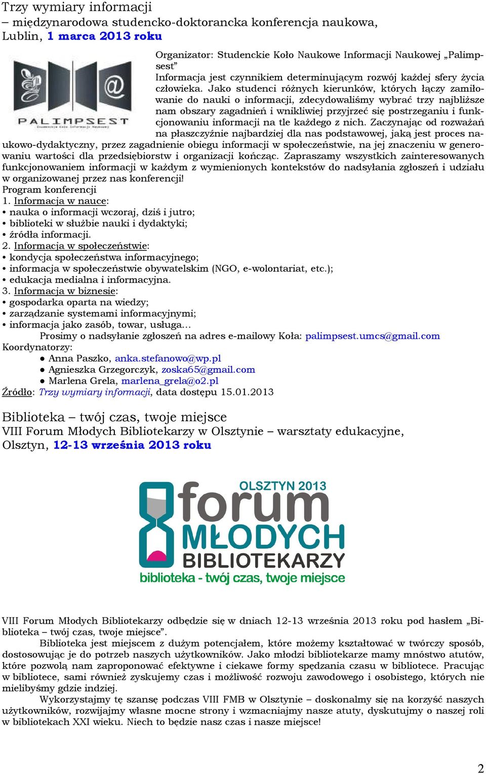 Jako studenci różnych kierunków, których łączy zamiłowanie do nauki o informacji, zdecydowaliśmy wybrać trzy najbliższe nam obszary zagadnień i wnikliwiej przyjrzeć się postrzeganiu i funkcjonowaniu