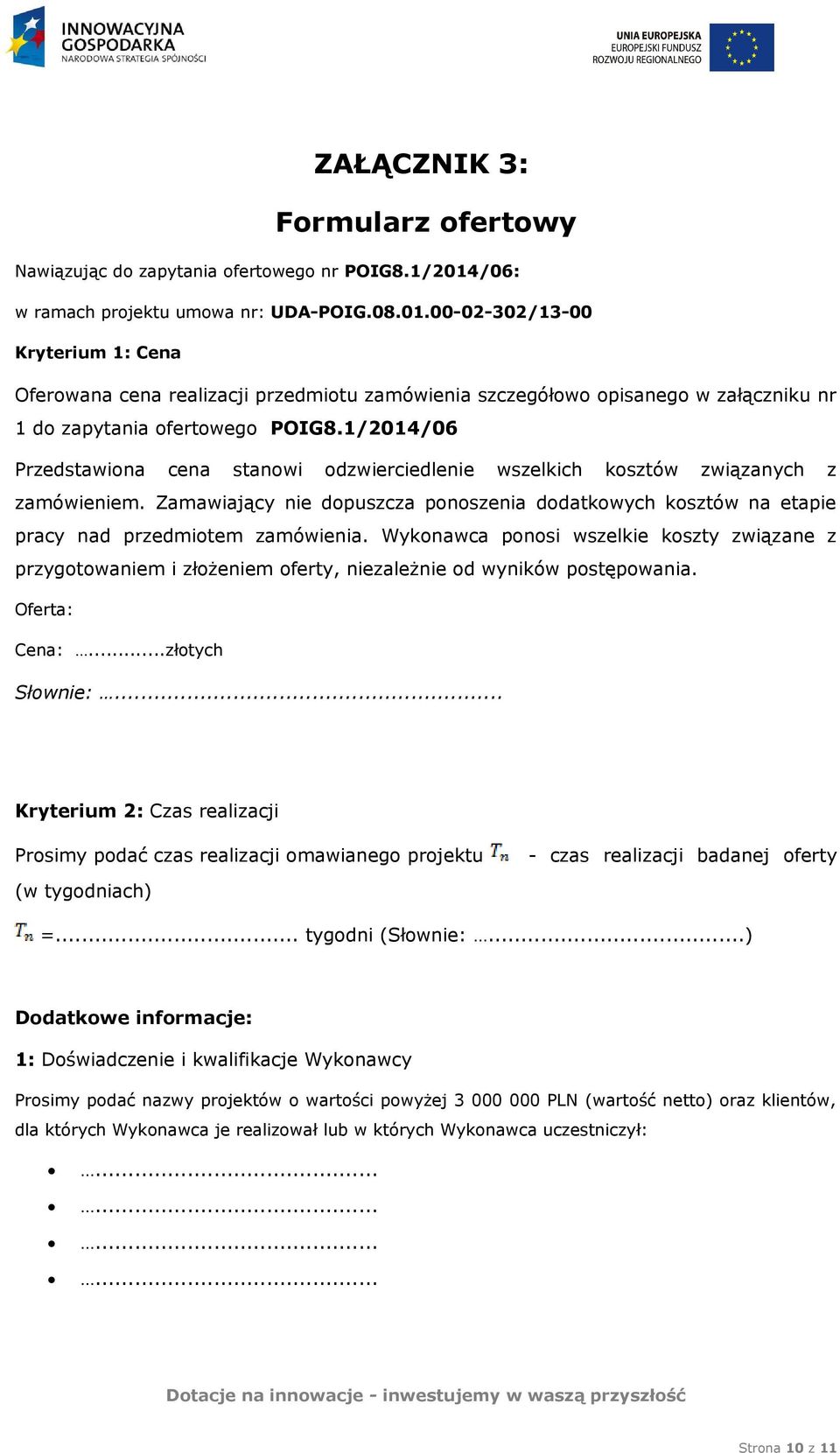 1/2014/06 Przedstawiona cena stanowi odzwierciedlenie wszelkich kosztów związanych z zamówieniem. Zamawiający nie dopuszcza ponoszenia dodatkowych kosztów na etapie pracy nad przedmiotem zamówienia.