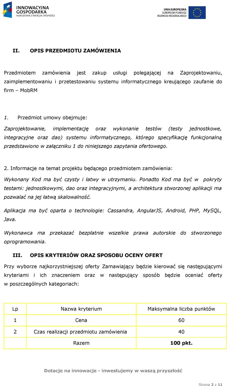 załączniku 1 do niniejszego zapytania ofertowego. 2. Informacje na temat projektu będącego przedmiotem zamówienia: Wykonany Kod ma być czysty i łatwy w utrzymaniu.