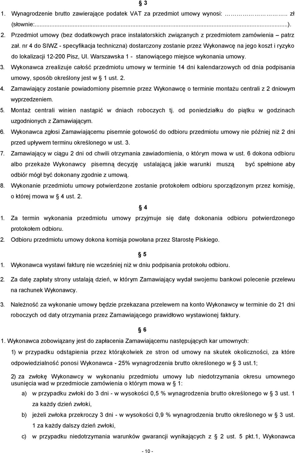 nr 4 do SIWZ - specyfikacja techniczna) dostarczony zostanie przez Wykonawcę na jego koszt i ryzyko do lokalizacji 12-200 Pisz, Ul. Warszawska 1 - stanowiącego miejsce wykonania umowy. 3.