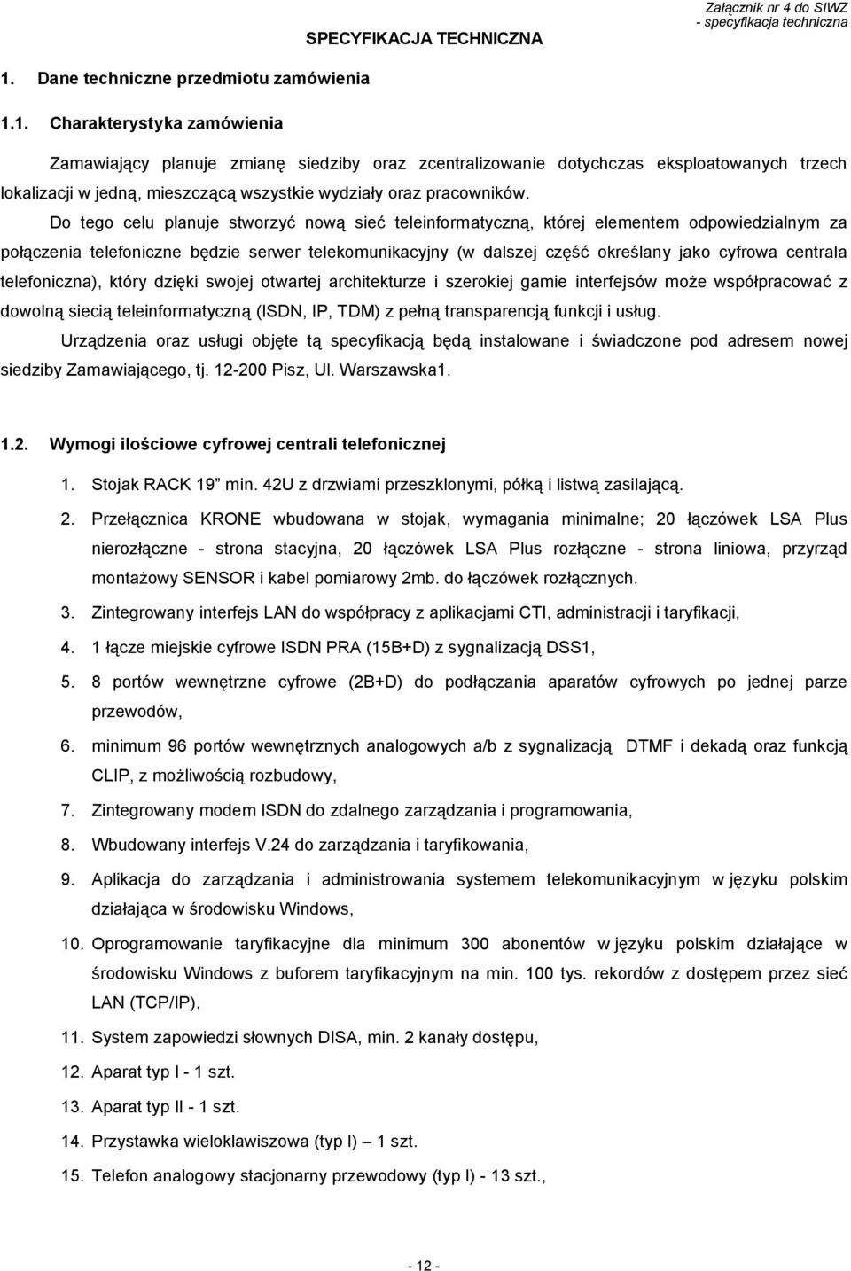 1. Charakterystyka zamówienia Zamawiający planuje zmianę siedziby oraz zcentralizowanie dotychczas eksploatowanych trzech lokalizacji w jedną, mieszczącą wszystkie wydziały oraz pracowników.