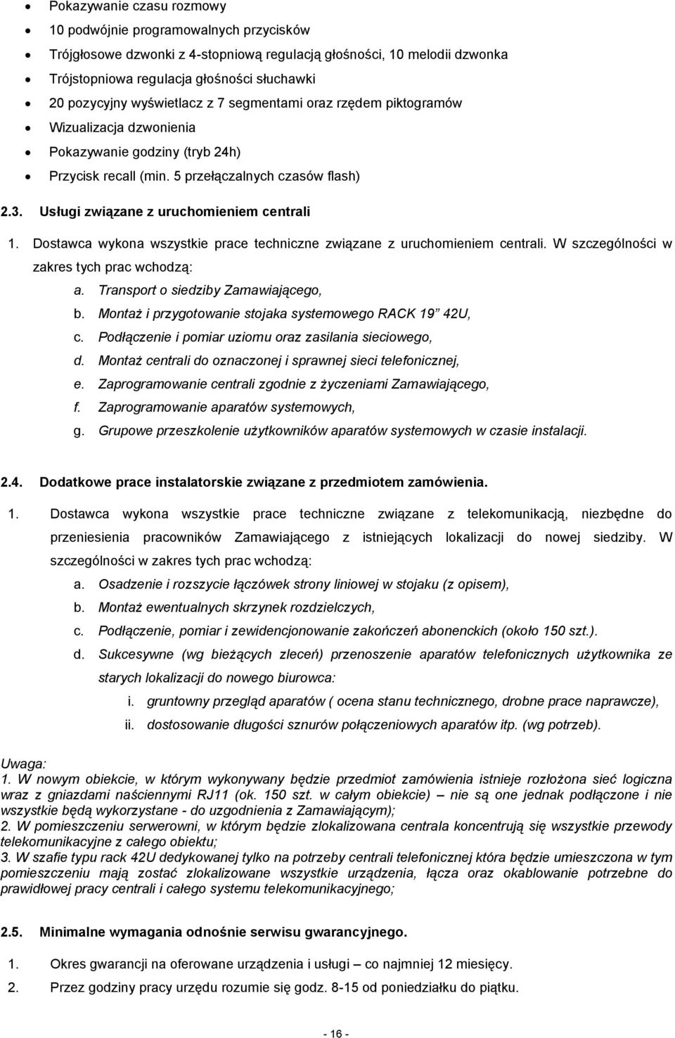 Usługi związane z uruchomieniem centrali 1. Dostawca wykona wszystkie prace techniczne związane z uruchomieniem centrali. W szczególności w zakres tych prac wchodzą: a.