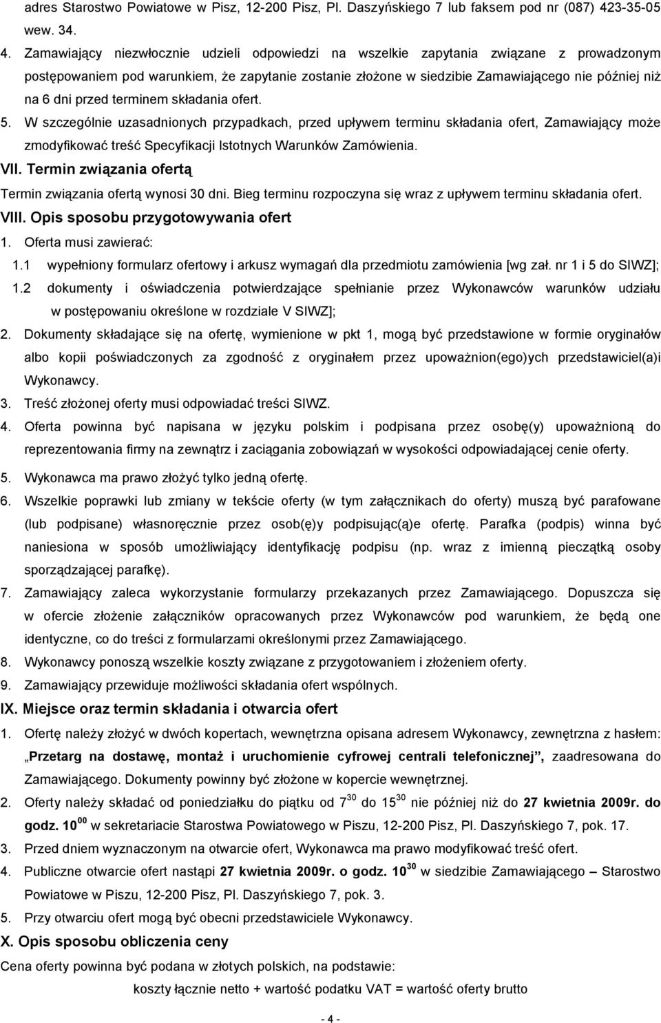 Zamawiający niezwłocznie udzieli odpowiedzi na wszelkie zapytania związane z prowadzonym postępowaniem pod warunkiem, że zapytanie zostanie złożone w siedzibie Zamawiającego nie później niż na 6 dni