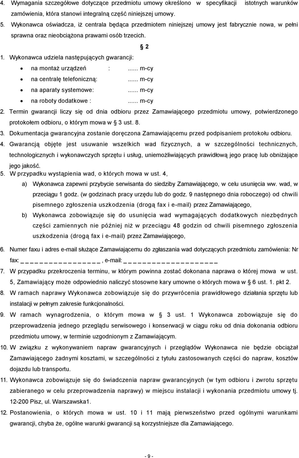 Wykonawca udziela następujących gwarancji: 2 na montaż urządzeń :... m-cy na centralę telefoniczną:... m-cy na aparaty systemowe:... m-cy na roboty dodatkowe :... m-cy 2.