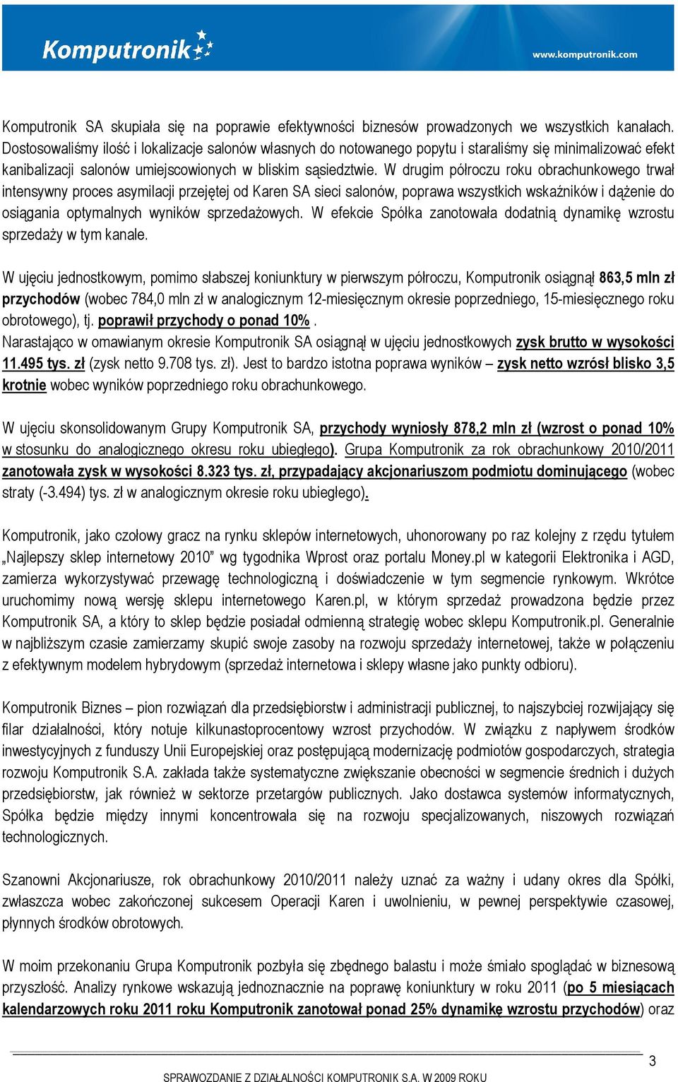 W drugim półroczu roku obrachunkowego trwał intensywny proces asymilacji przejętej od Karen SA sieci salonów, poprawa wszystkich wskaźników i dążenie do osiągania optymalnych wyników sprzedażowych.