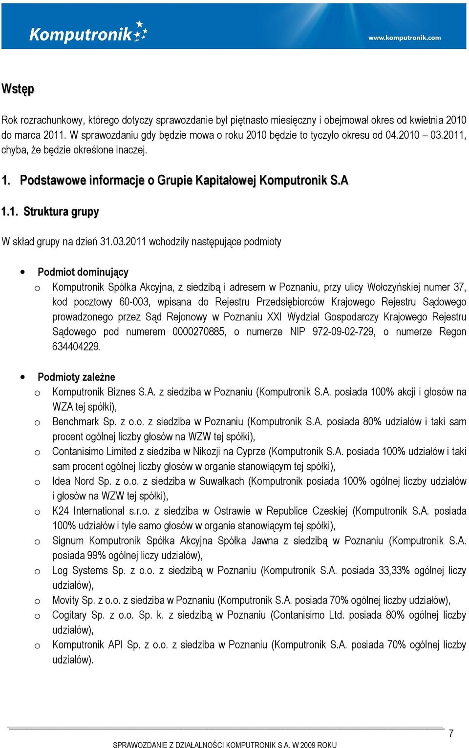 03.2011 wchodziły następujące podmioty Podmiot dominujący o Komputronik Spółka Akcyjna, z siedzibą i adresem w Poznaniu, przy ulicy Wołczyńskiej numer 37, kod pocztowy 60-003, wpisana do Rejestru