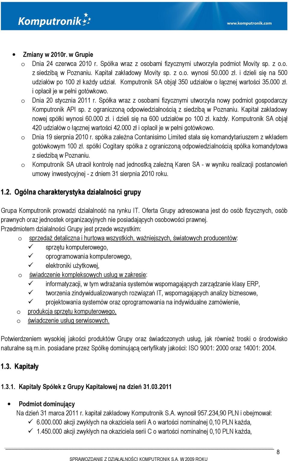 Spółka wraz z osobami fizycznymi utworzyła nowy podmiot gospodarczy Komputronik API sp. z ograniczoną odpowiedzialnością z siedzibą w Poznaniu. Kapitał zakładowy nowej spółki wynosi 60.000 zł.