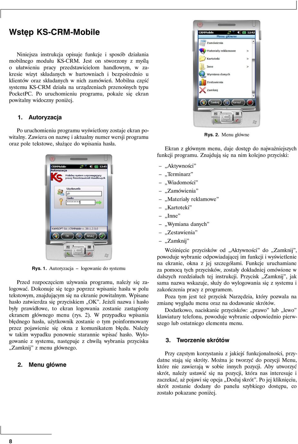 Mobilna część systemu KS-CRM działa na urządzeniach przenośnych typu PocketPC. Po uruchomieniu programu, pokaże się ekran powitalny widoczny poniżej. 1.