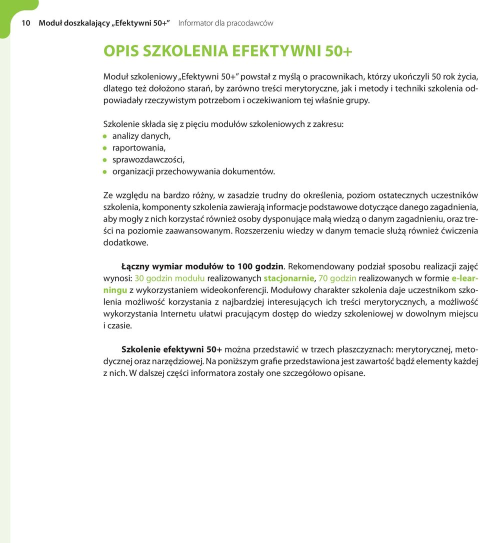 Szkolenie składa się z pięciu modułów szkoleniowych z zakresu: analizy danych, raportowania, sprawozdawczości, organizacji przechowywania dokumentów.