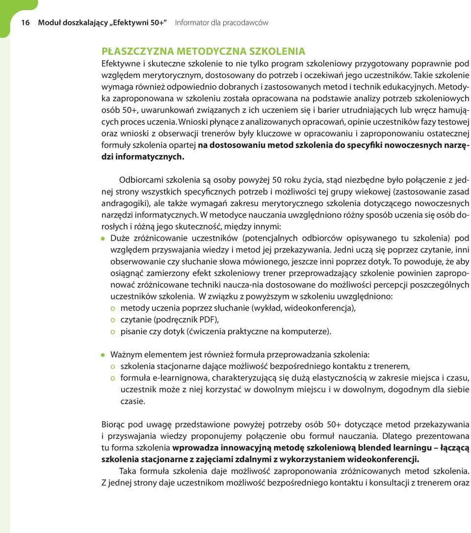 Metodyka zaproponowana w szkoleniu została opracowana na podstawie analizy potrzeb szkoleniowych osób 50+, uwarunkowań związanych z ich uczeniem się i barier utrudniających lub wręcz hamujących