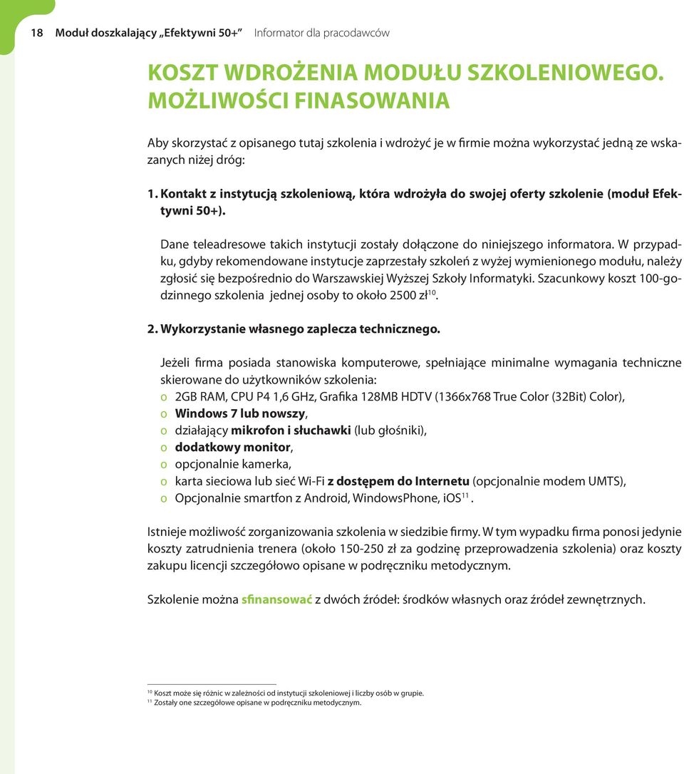 Kontakt z instytucją szkoleniową, która wdrożyła do swojej oferty szkolenie (moduł Efektywni 50+). Dane teleadresowe takich instytucji zostały dołączone do niniejszego informatora.