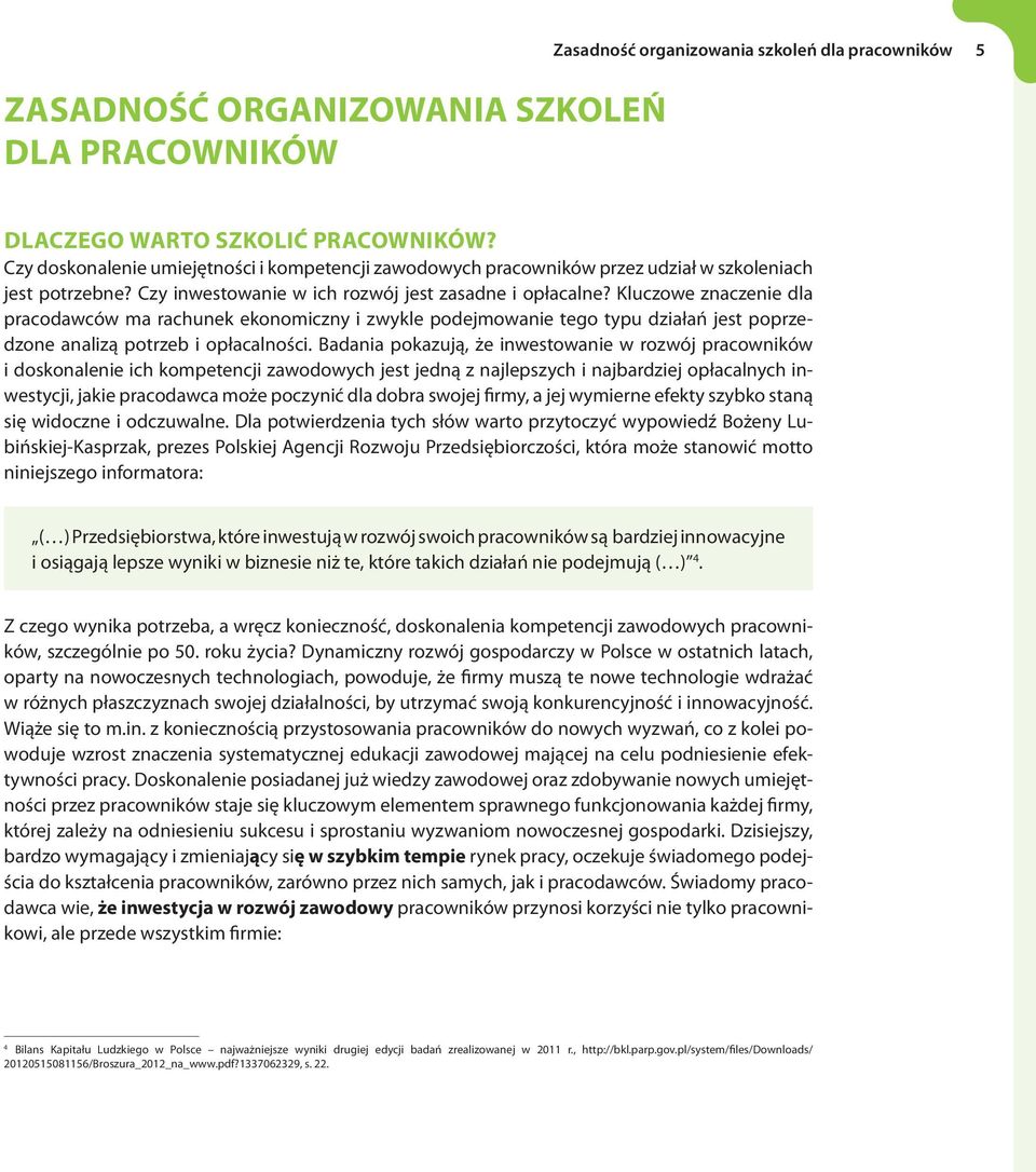 Kluczowe znaczenie dla pracodawców ma rachunek ekonomiczny i zwykle podejmowanie tego typu działań jest poprzedzone analizą potrzeb i opłacalności.