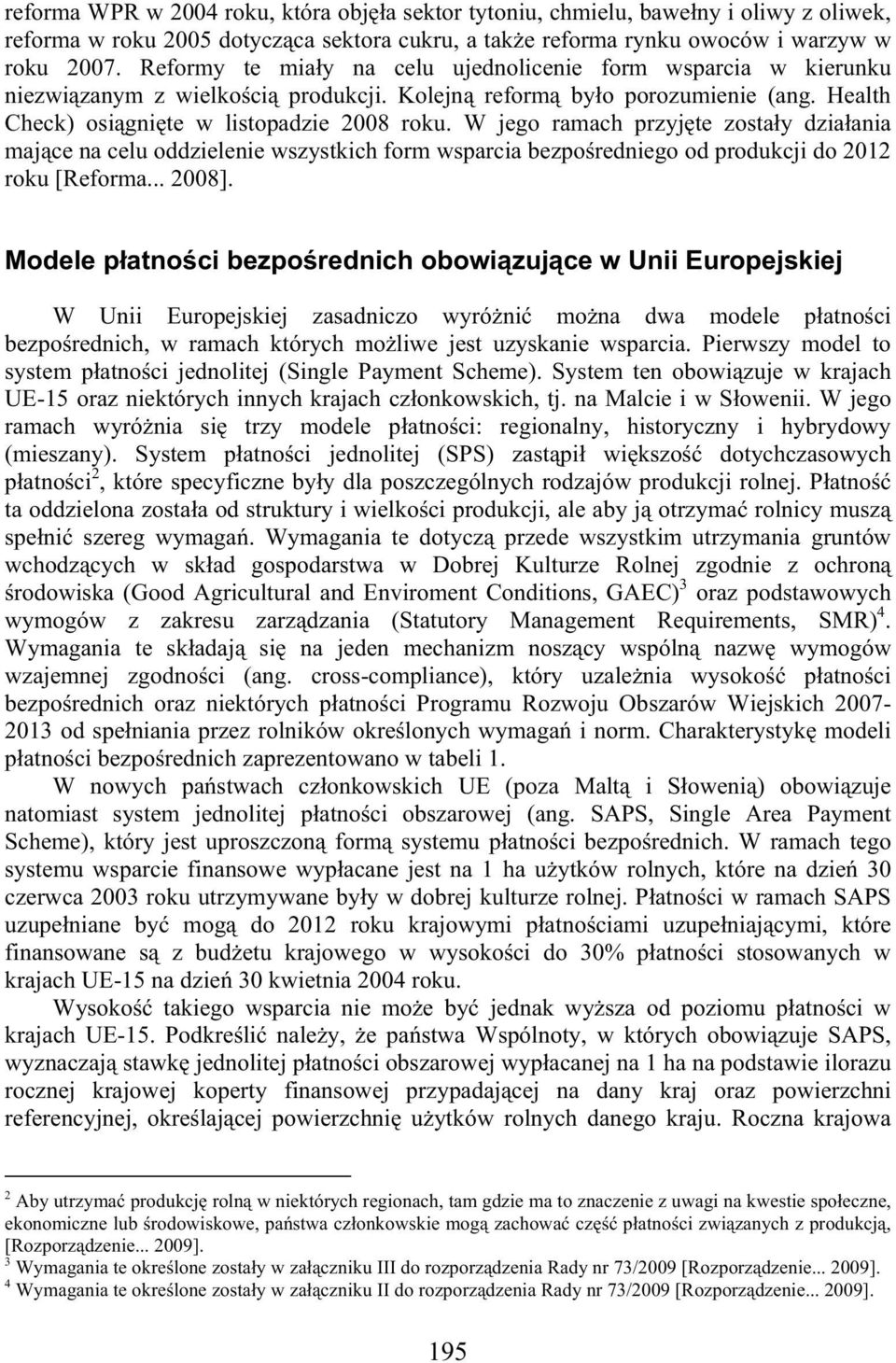 W jego ramach przyj te zosta y dzia ania maj ce na celu oddzielenie wszystkich form wsparcia bezpo redniego od produkcji do 2012 roku [Reforma... 2008].