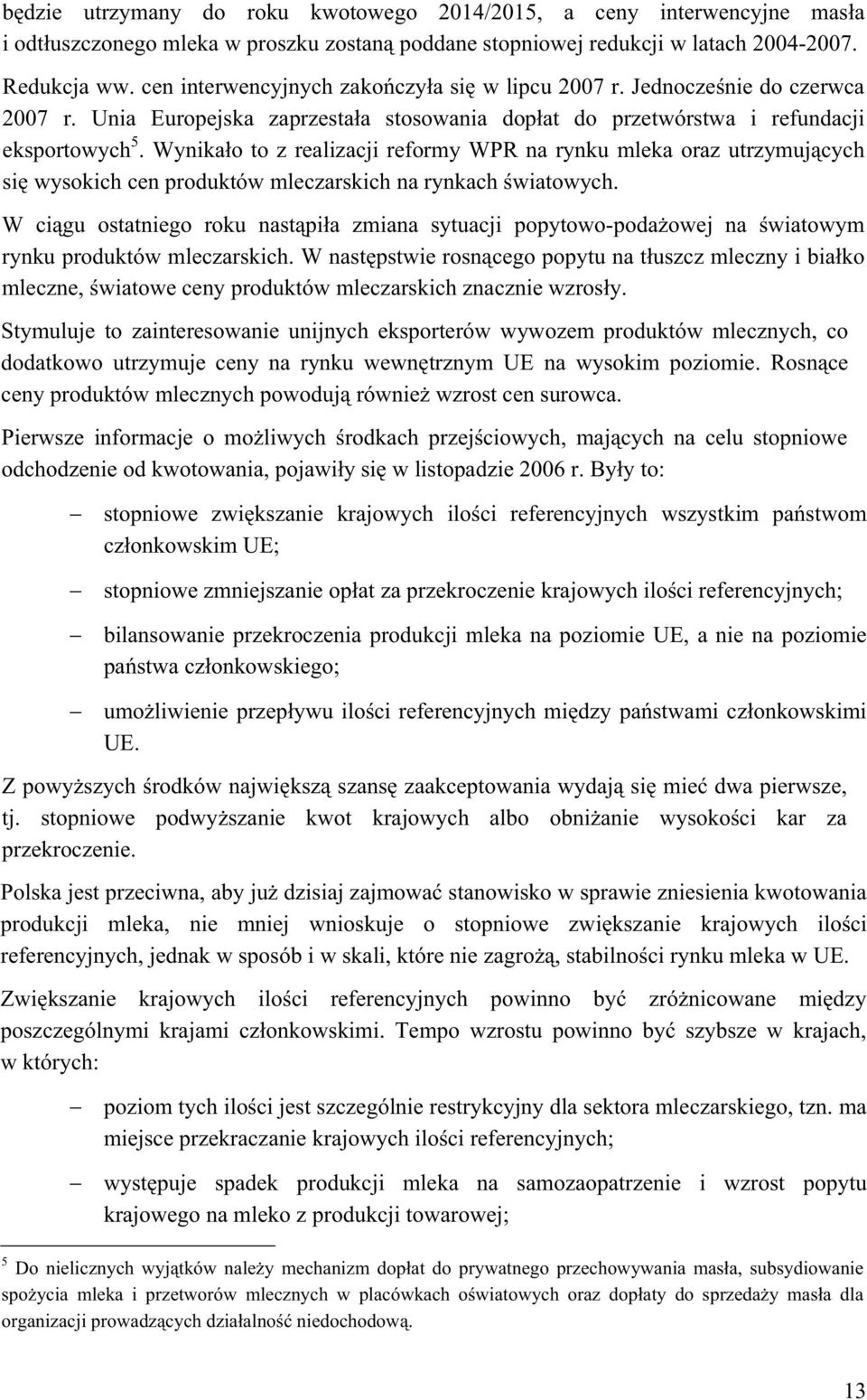 Wynikao to z realizacji reformy WPR na rynku mleka oraz utrzymujcych si wysokich cen produktów mleczarskich na rynkach wiatowych.