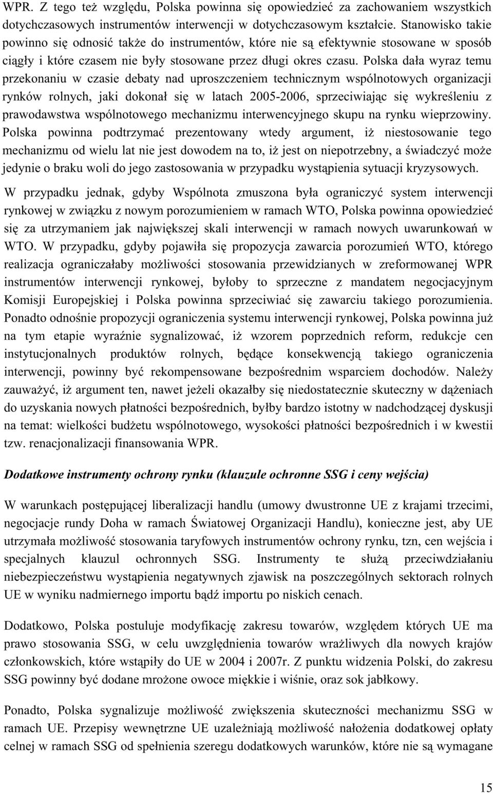 Polska daa wyraz temu przekonaniu w czasie debaty nad uproszczeniem technicznym wspólnotowych organizacji rynków rolnych, jaki dokona si w latach 2005-2006, sprzeciwiajc si wykreleniu z prawodawstwa