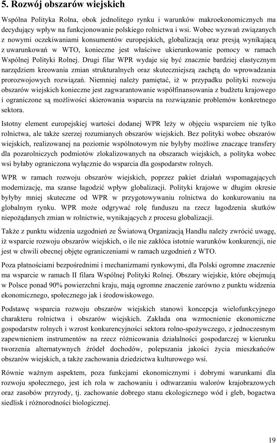 Rolnej. Drugi filar WPR wydaje si by znacznie bardziej elastycznym narzdziem kreowania zmian strukturalnych oraz skuteczniejsz zacht do wprowadzania prorozwojowych rozwiza.