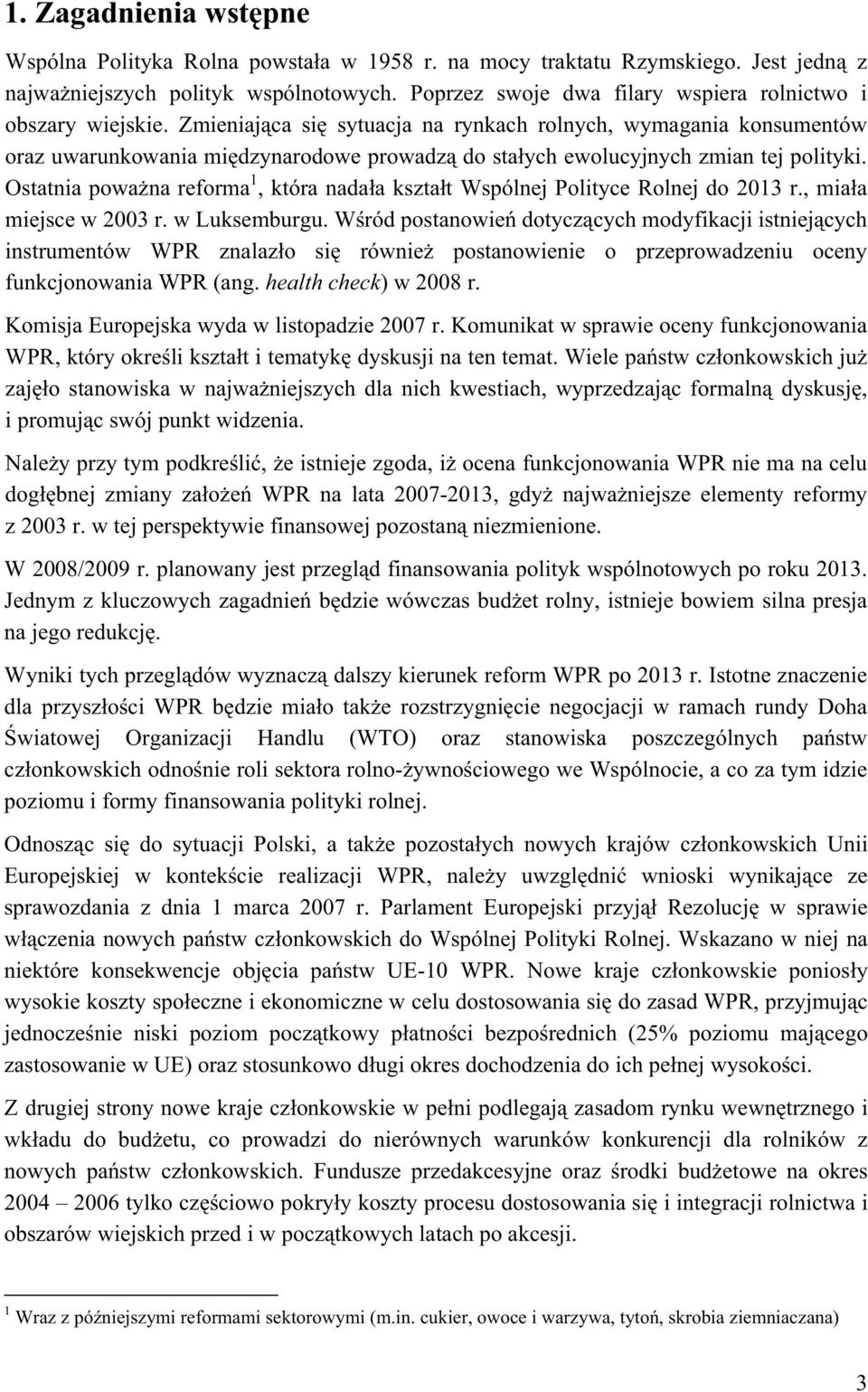 Zmieniajca si sytuacja na rynkach rolnych, wymagania konsumentów oraz uwarunkowania midzynarodowe prowadz do staych ewolucyjnych zmian tej polityki.