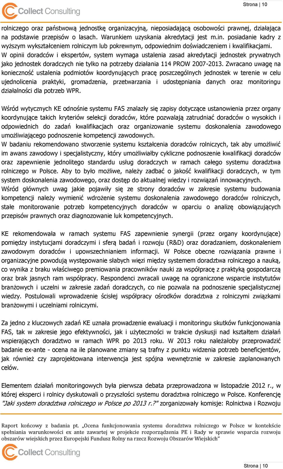 W opinii doradców i ekspertów, system wymaga ustalenia zasad akredytacji jednostek prywatnych jako jednostek doradczych nie tylko na potrzeby działania 114 PROW 2007-2013.