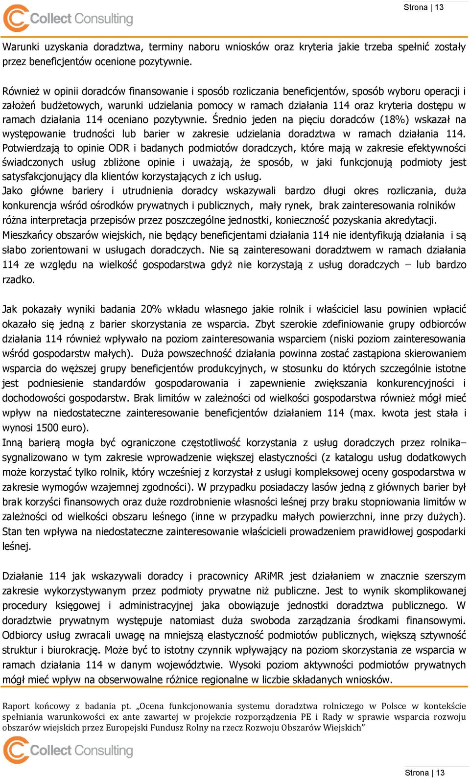 ramach działania 114 oceniano pozytywnie. Średnio jeden na pięciu doradców (18%) wskazał na występowanie trudności lub barier w zakresie udzielania doradztwa w ramach działania 114.