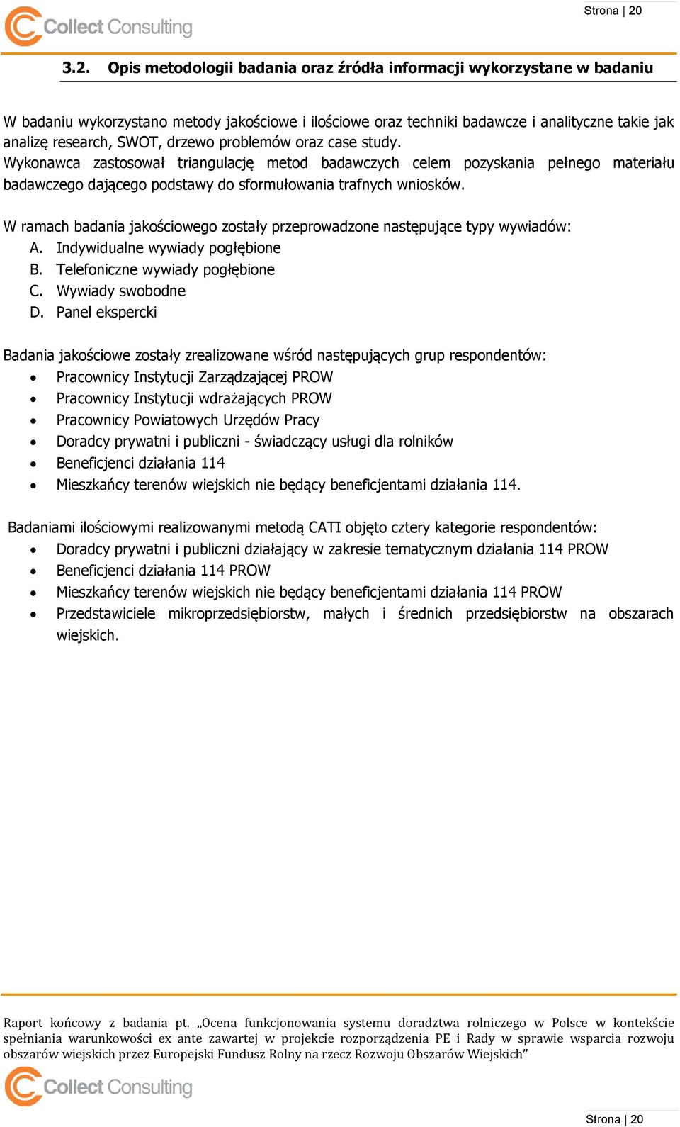 drzewo problemów oraz case study. Wykonawca zastosował triangulację metod badawczych celem pozyskania pełnego materiału badawczego dającego podstawy do sformułowania trafnych wniosków.