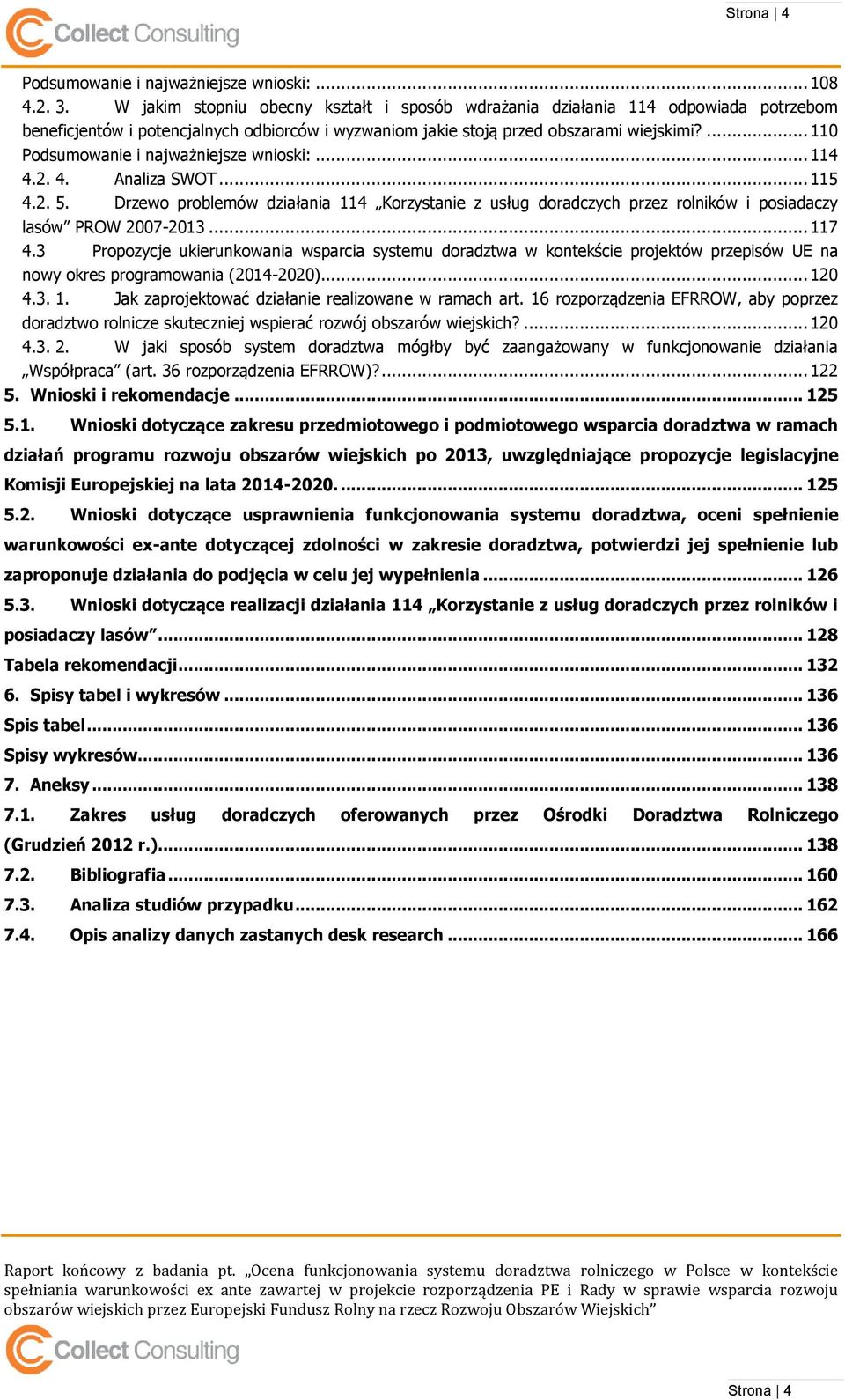 ... 110 Podsumowanie i najważniejsze wnioski:... 114 4.2. 4. Analiza SWOT... 115 4.2. 5. Drzewo problemów działania 114 Korzystanie z usług doradczych przez rolników i posiadaczy lasów PROW 2007-2013.